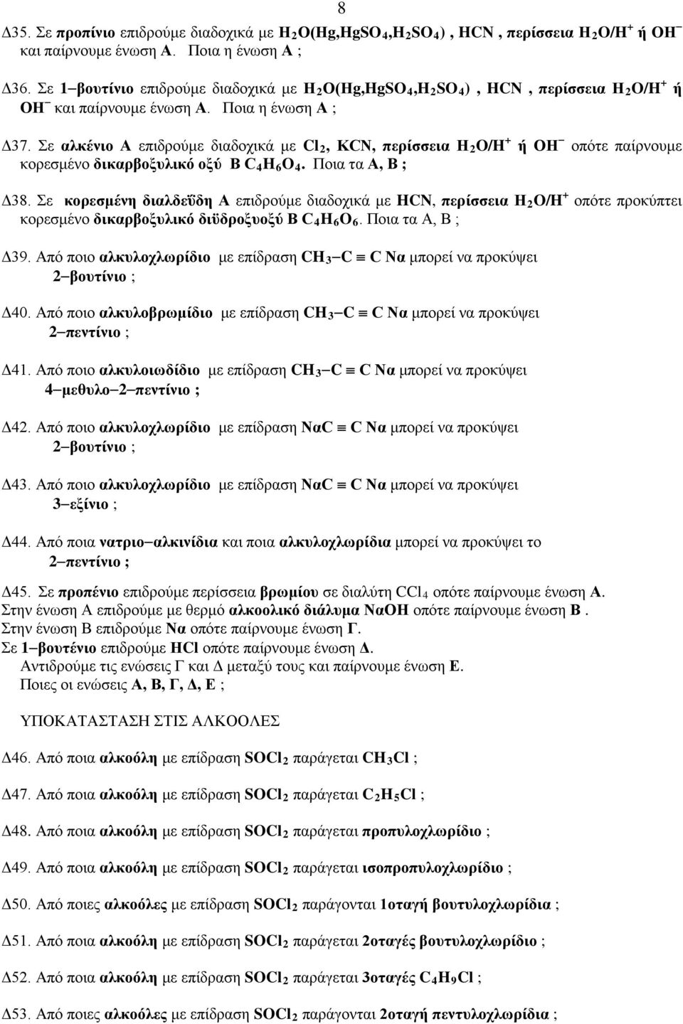 Σε αλκένιο Α επιδρούμε διαδοχικά με Cl 2, ΚCN, περίσσεια H 2 O/H + ή ΟΗ οπότε παίρνουμε κορεσμένο δικαρβοξυλικό οξύ Β C 4 H 6 O 4. Ποια τα Α, Β ; Δ38.