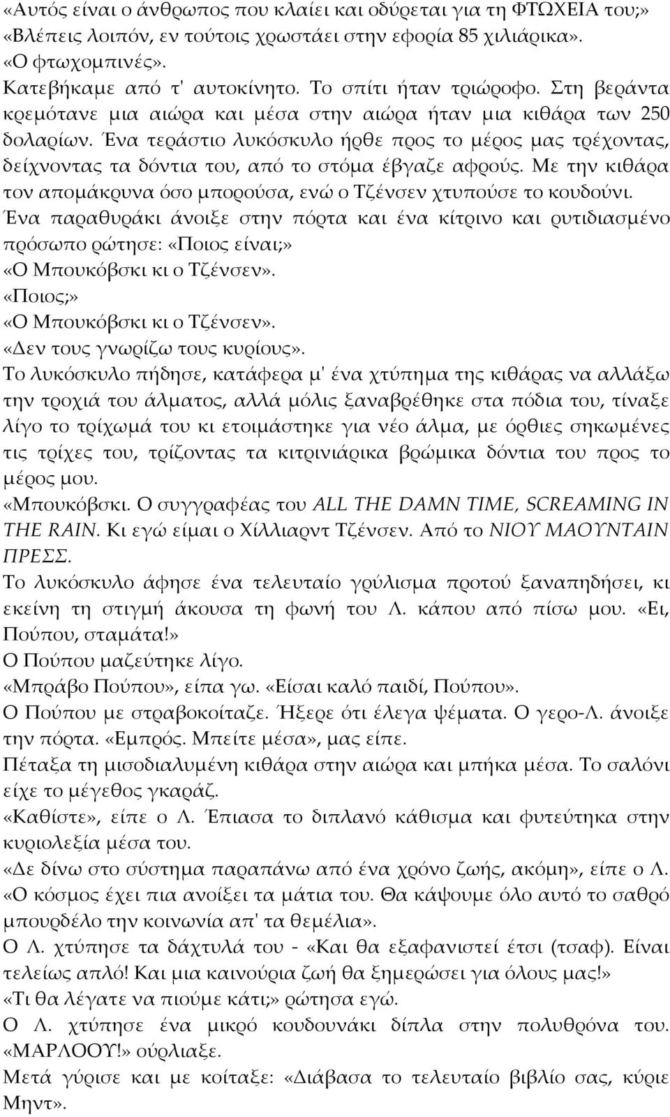 Ένα τεράστιο λυκόσκυλο ήρθε προς το μέρος μας τρέχοντας, δείχνοντας τα δόντια του, από το στόμα έβγαζε αφρούς. Με την κιθάρα τον απομάκρυνα όσο μπορούσα, ενώ ο Τζένσεν χτυπούσε το κουδούνι.