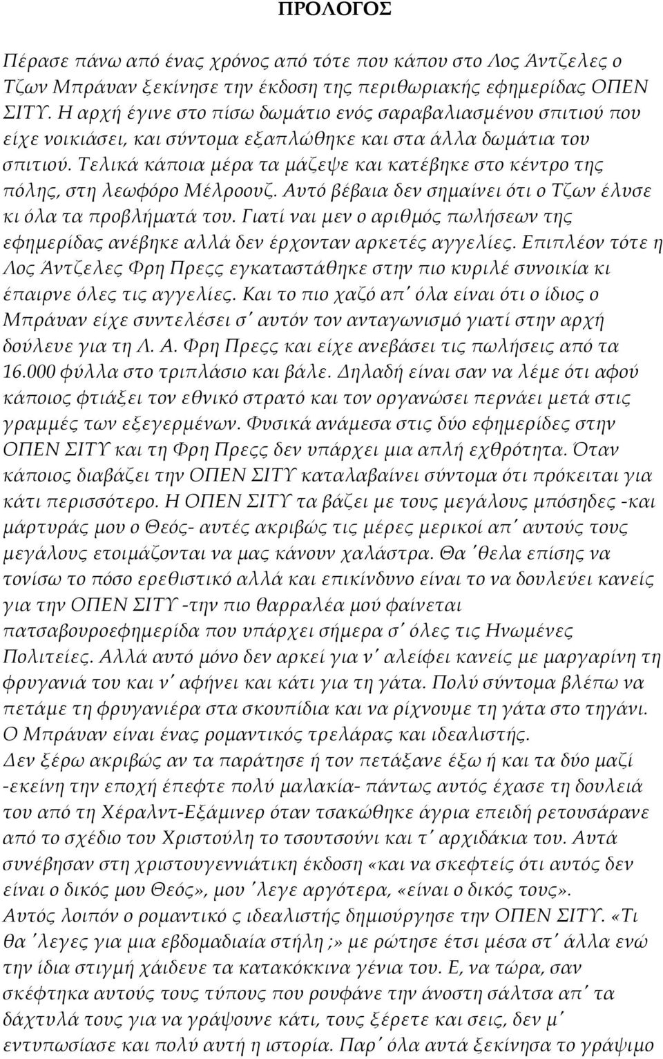 Τελικά κάποια μέρα τα μάζεψε και κατέβηκε στο κέντρο της πόλης, στη λεωφόρο Μέλροουζ. Αυτό βέβαια δεν σημαίνει ότι ο Τζων έλυσε κι όλα τα προβλήµατά του.