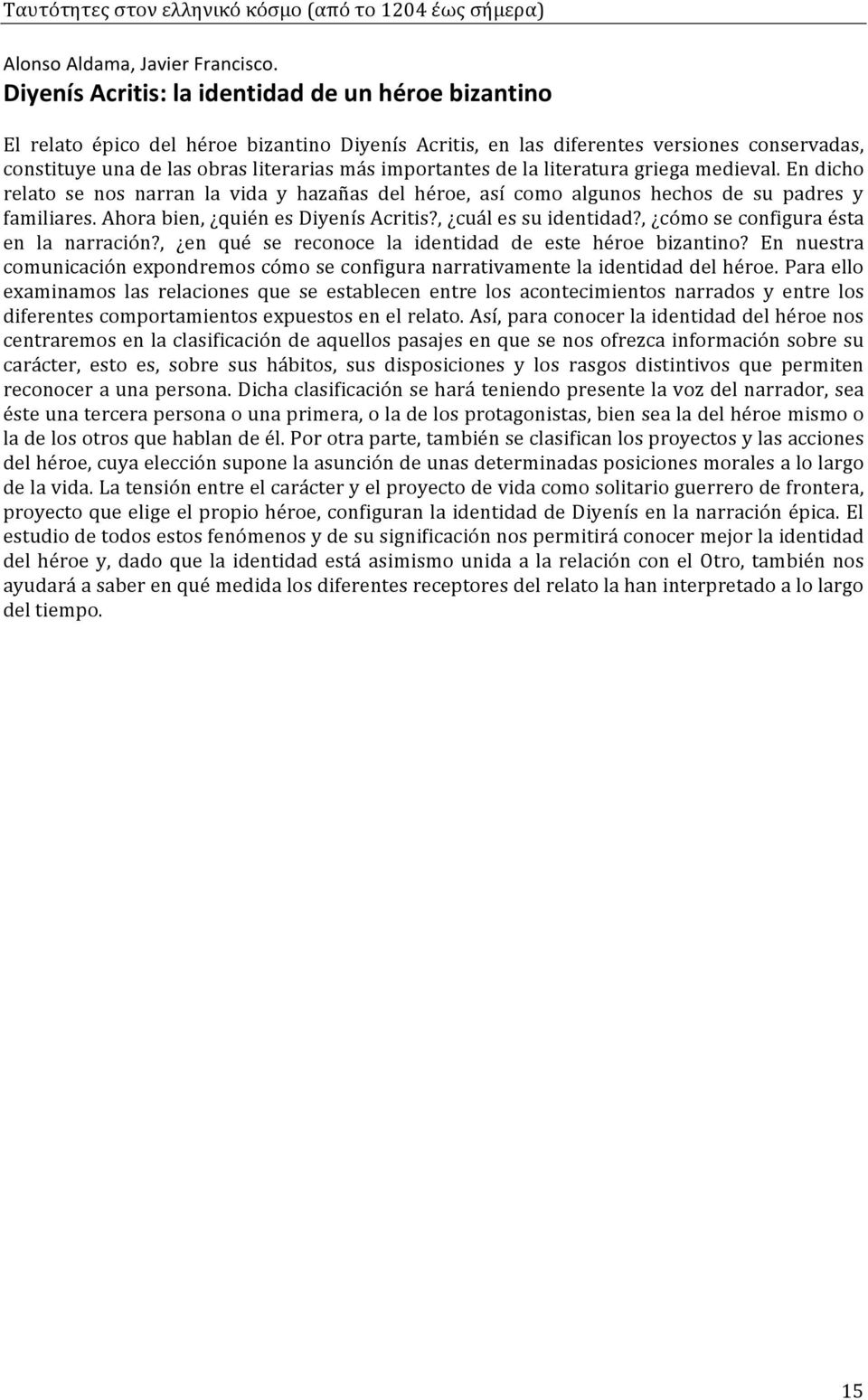 importantes de la literatura griega medieval. En dicho relato se nos narran la vida y hazañas del héroe, así como algunos hechos de su padres y familiares. Ahora bien, quién es Diyenís Acritis?