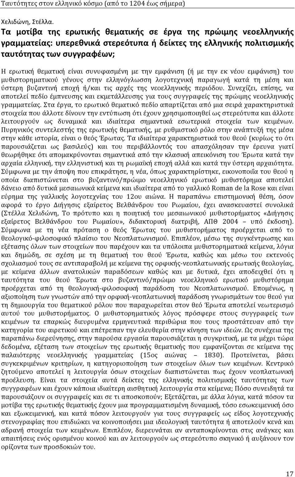 συνυφασμένη με την εμφάνιση (ή με την εκ νέου εμφάνιση) του μυθιστορηματικού γένους στην ελληνόγλωσση λογοτεχνική παραγωγή κατά τη μέση και ύστερη βυζαντινή εποχή ή/και τις αρχές της νεοελληνικής