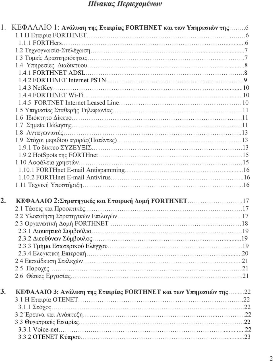 11 1.7 Σηµεία Πώλησης.11 1.8 Ανταγωνιστές..13 1.9 Στόχοι µεριδίου αγοράς(πατέντες).13 1.9.1 Το δίκτυο ΣΥΖΕΥΞΙΣ.13 1.9.2 HotSpots της FORTHnet.....15 1.10 Ασφάλεια χρηστών.15 1.10.1 FORTHnet E-mail Antispamming.
