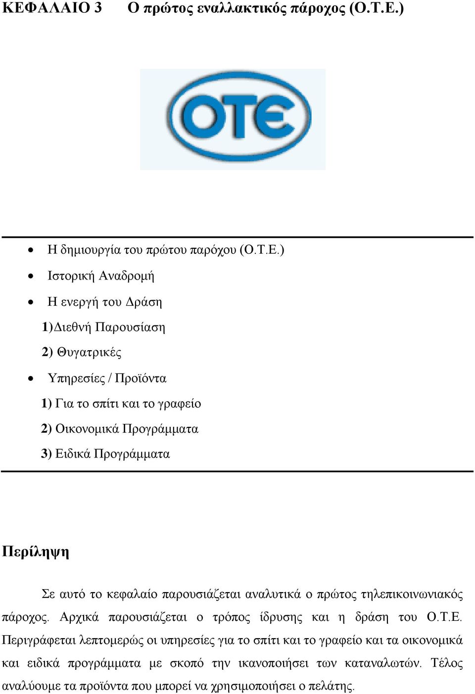 αναλυτικά ο πρώτος τηλεπικοινωνιακός πάροχος. Αρχικά παρουσιάζεται ο τρόπος ίδρυσης και η δράση του Ο.Τ.Ε.