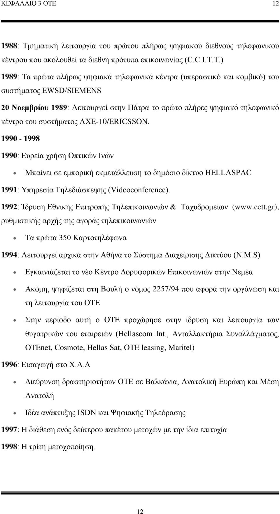 T.) 1989: Τα πρώτα πλήρως ψηφιακά τηλεφωνικά κέντρα (υπεραστικό και κομβικό) του συστήματος EWSD/SIEMENS 20 Νοεμβρίου 1989: Λειτουργεί στην Πάτρα το πρώτο πλήρες ψηφιακό τηλεφωνικό κέντρο του
