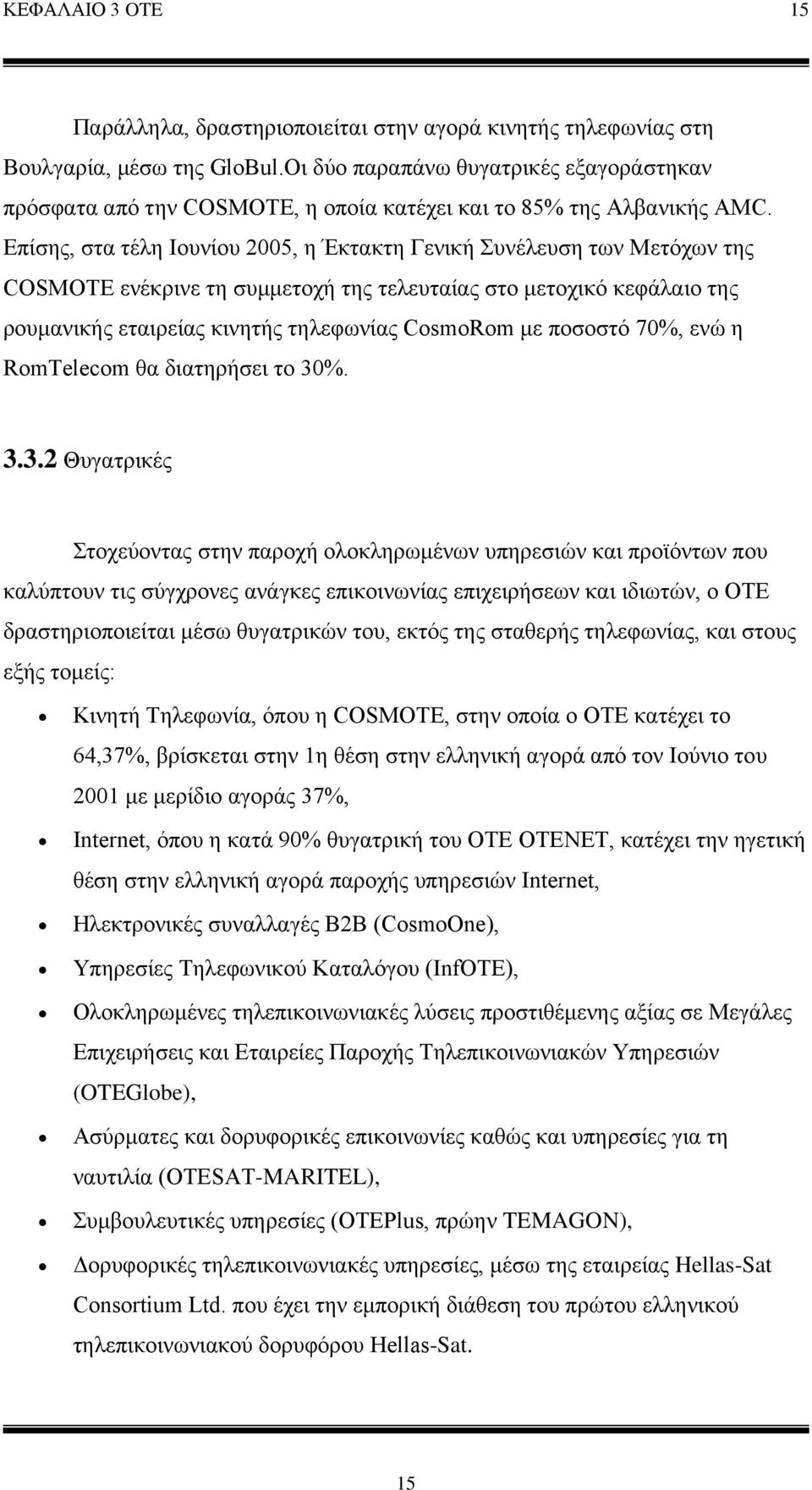 Επίσης, στα τέλη Ιουνίου 2005, η Έκτακτη Γενική Συνέλευση των Μετόχων της COSMOTE ενέκρινε τη συμμετοχή της τελευταίας στο μετοχικό κεφάλαιο της ρουμανικής εταιρείας κινητής τηλεφωνίας CosmoRom με