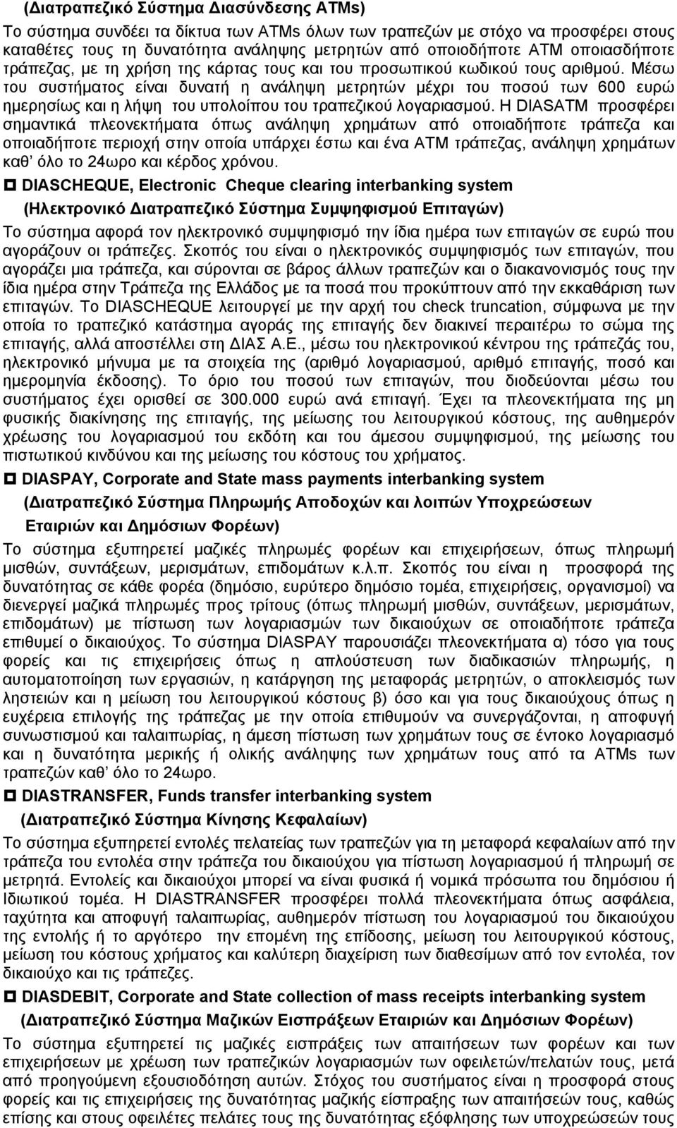 Μέσω του συστήματος είναι δυνατή η ανάληψη μετρητών μέχρι του ποσού των 600 ευρώ ημερησίως και η λήψη του υπολοίπου του τραπεζικού λογαριασμού.