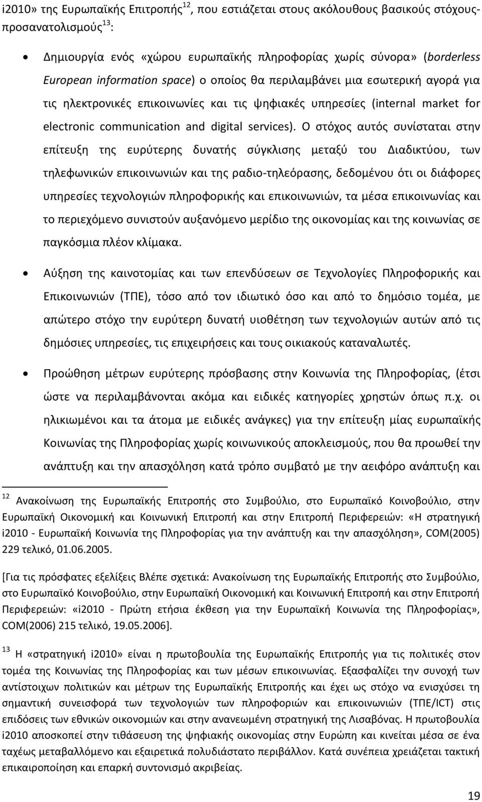 Ο ςτόχοσ αυτόσ ςυνίςταται ςτθν επίτευξθ τθσ ευρφτερθσ δυνατισ ςφγκλιςθσ μεταξφ του Διαδικτφου, των τθλεφωνικϊν επικοινωνιϊν και τθσ ραδιο-τθλεόραςθσ, δεδομζνου ότι οι διάφορεσ υπθρεςίεσ τεχνολογιϊν