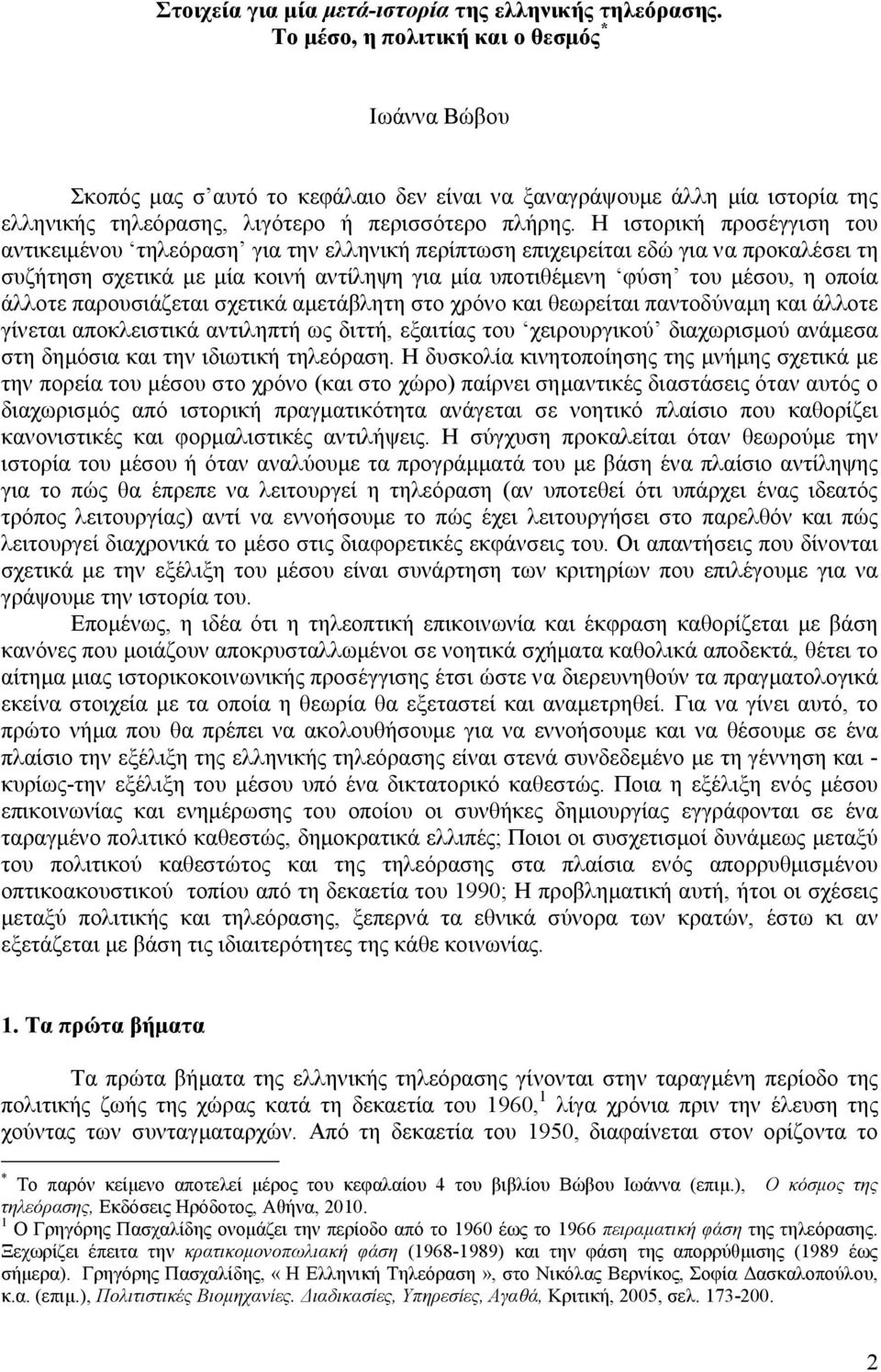 Η ιστορική προσέγγιση του αντικειμένου τηλεόραση για την ελληνική περίπτωση επιχειρείται εδώ για να προκαλέσει τη συζήτηση σχετικά με μία κοινή αντίληψη για μία υποτιθέμενη φύση του μέσου, η οποία