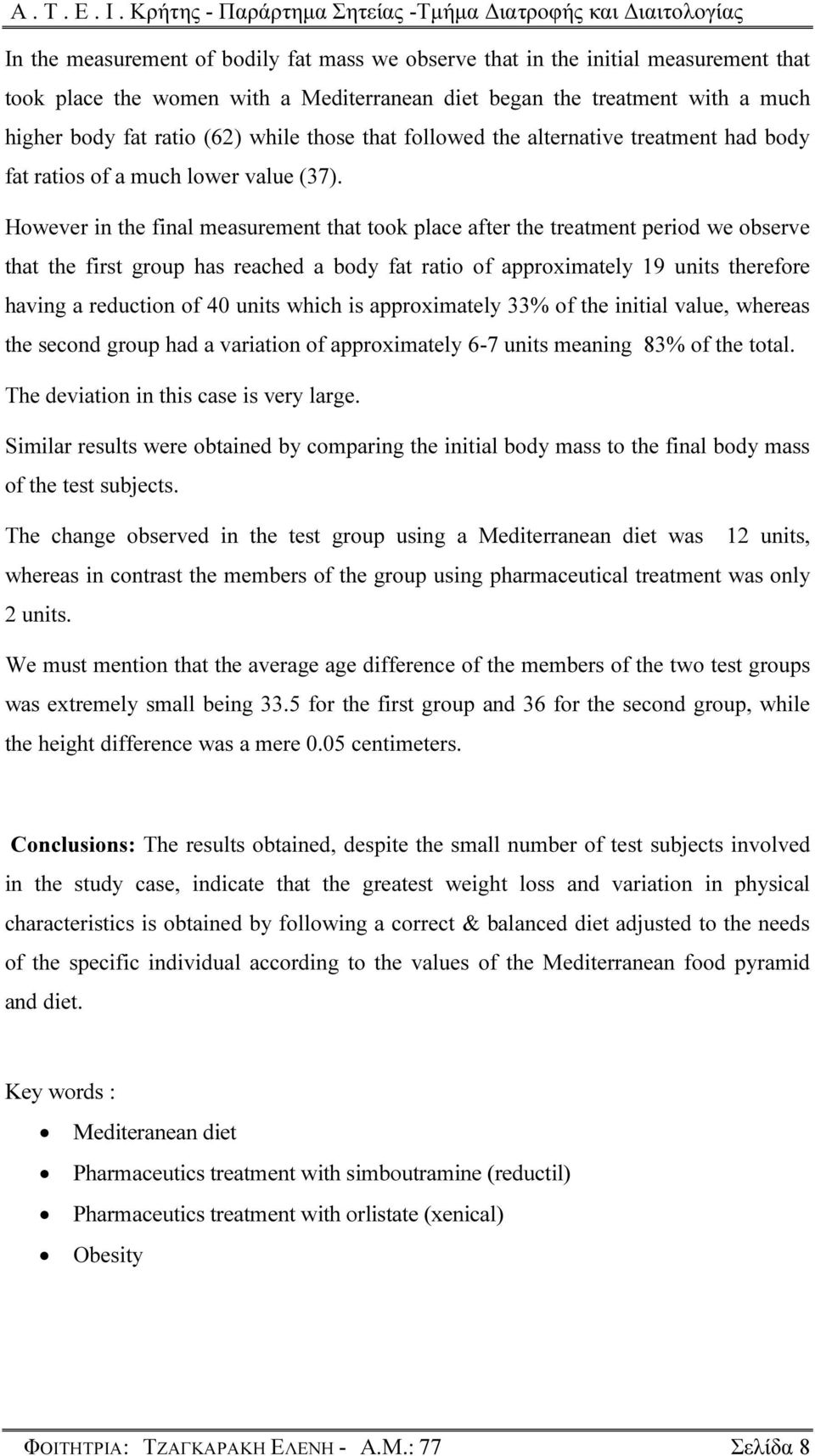 However in the final measurement that took place after the treatment period we observe that the first group has reached a body fat ratio of approximately 19 units therefore having a reduction of 40