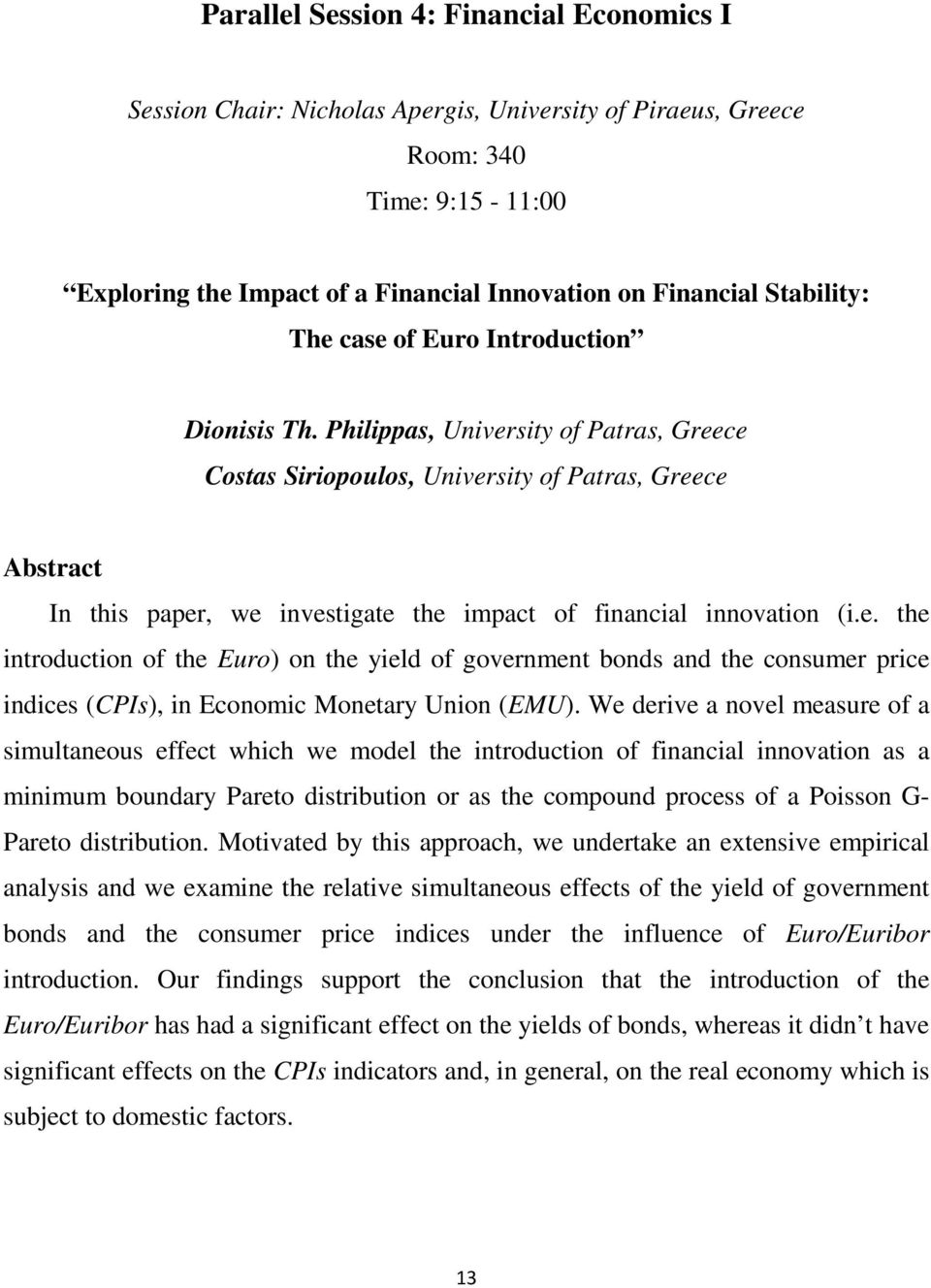 Philippas, University of Patras, Greece Costas Siriopoulos, University of Patras, Greece In this paper, we investigate the impact of financial innovation (i.e. the introduction of the Euro) on the yield of government bonds and the consumer price indices (CPIs), in Economic Monetary Union (EMU).