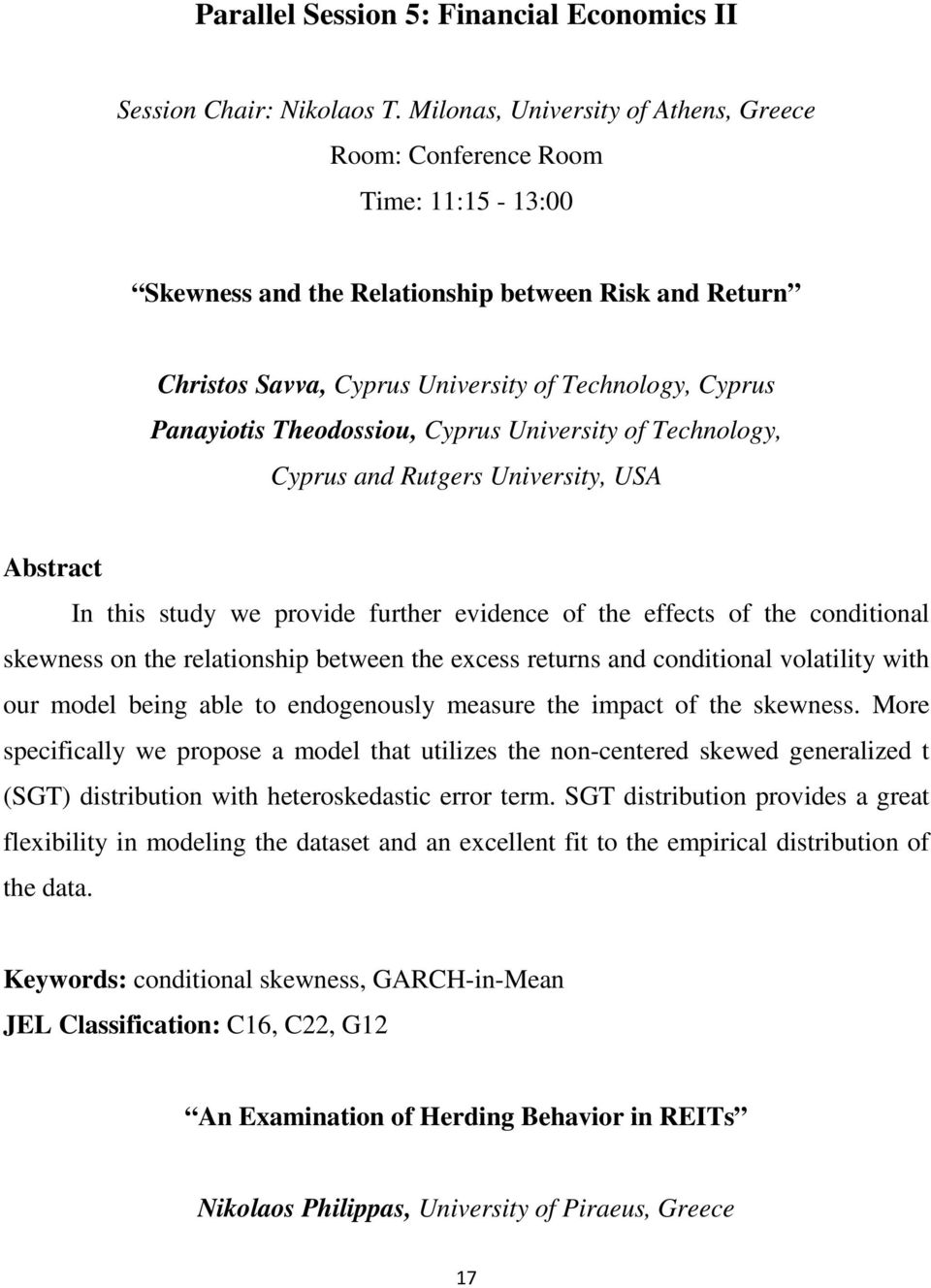 Theodossiou, Cyprus University of Technology, Cyprus and Rutgers University, USA In this study we provide further evidence of the effects of the conditional skewness on the relationship between the