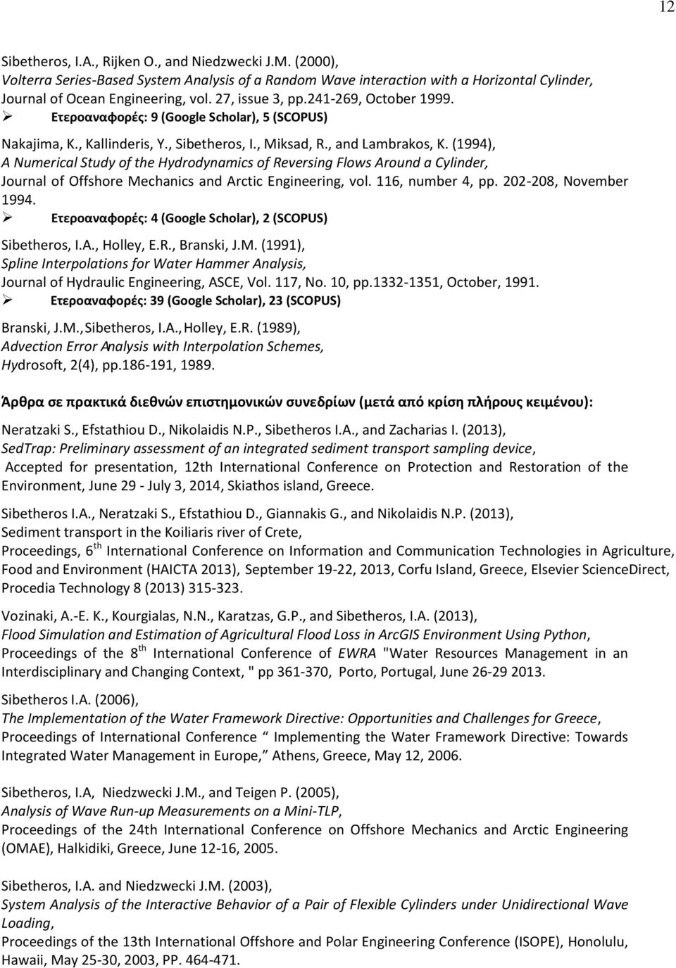 (1994), A Numerical Study of the Hydrodynamics of Reversing Flows Around a Cylinder, Journal of Offshore Mechanics and Arctic Engineering, vol. 116, number 4, pp. 202-208, November 1994.