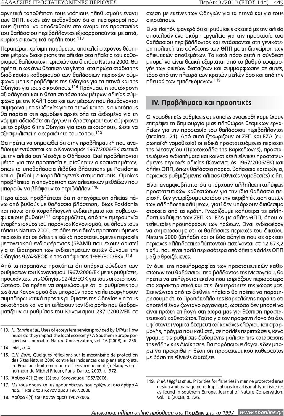 113 Περαιτέρω, κρίσιμη παράμετρο αποτελεί ο χρόνος θέσπισης μέτρων διαχείρισης της αλιείας στα πλαίσια του καθορισμού θαλάσσιων περιοχών του δικτύου Natura 2000.