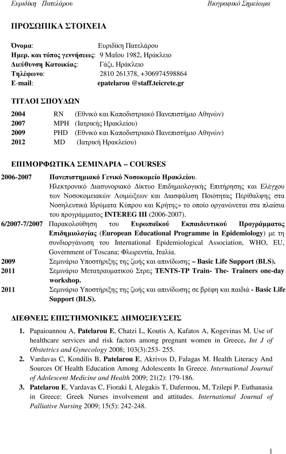 gr ΤΙΤΛΟΙ ΣΠΟΥ ΩΝ 2004 RN (Εθνικό και Καποδιστριακό Πανεπιστήµιο Αθηνών) 2007 MPH (Ιατρικής Ηρακλείου) 2009 PHD (Εθνικό και Καποδιστριακό Πανεπιστήµιο Αθηνών) 2012 MD (Ιατρική Ηρακλείου) ΕΠΙΜΟΡΦΩΤΙΚΑ