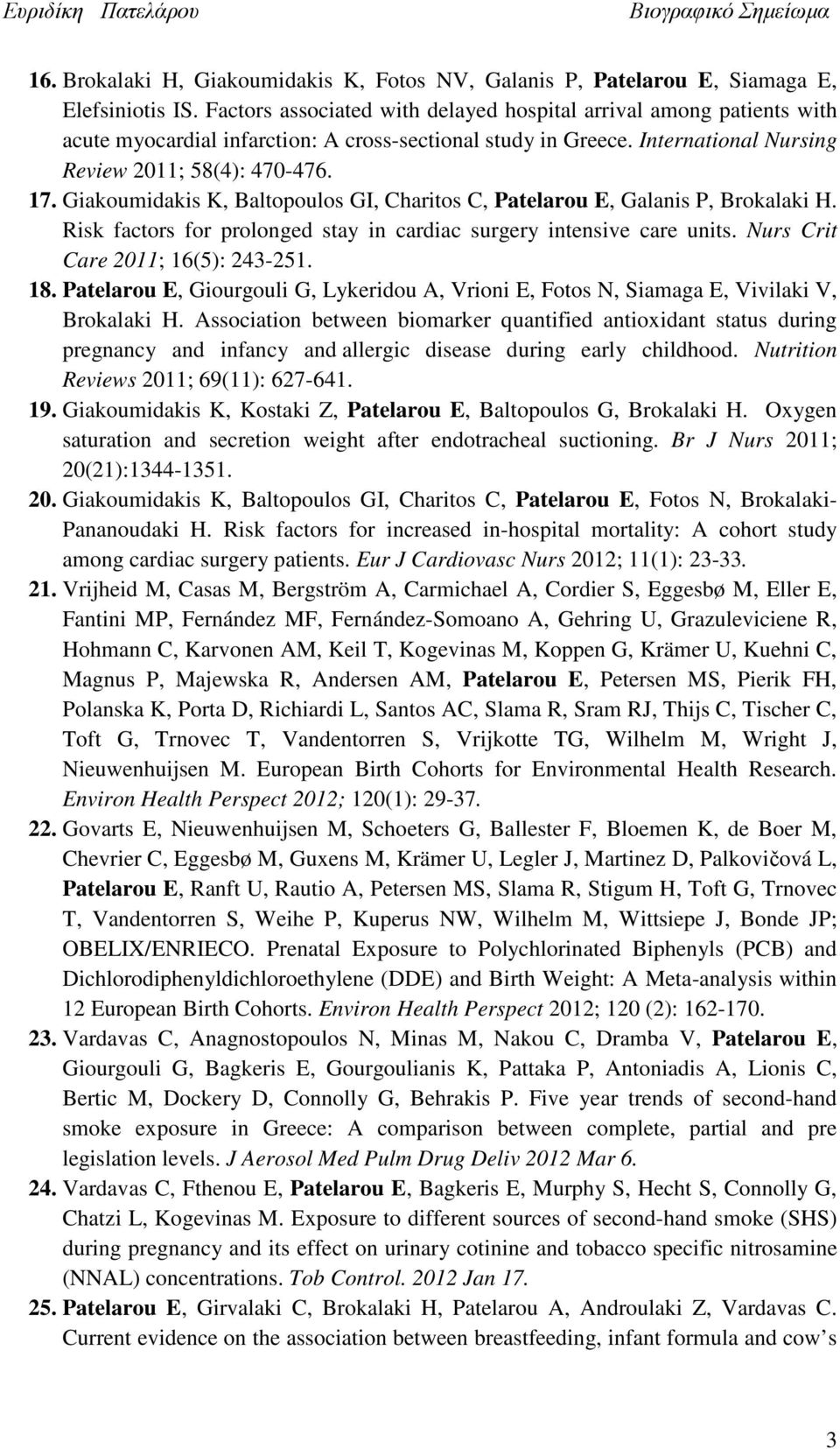 Giakoumidakis K, Baltopoulos GI, Charitos C, Patelarou E, Galanis P, Brokalaki H. Risk factors for prolonged stay in cardiac surgery intensive care units. Nurs Crit Care 2011; 16(5): 243-251. 18.
