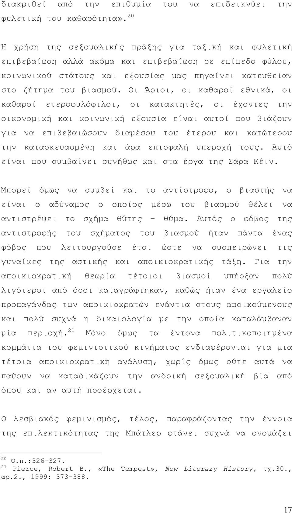 Οι Άριοι, οι καθαροί εθνικά, οι καθαροί ετεροφυλόφιλοι, οι κατακτητές, οι έχοντες την οικονομική και κοινωνική εξουσία είναι αυτοί που βιάζουν για να επιβεβαιώσουν διαμέσου του έτερου και κατώτερου