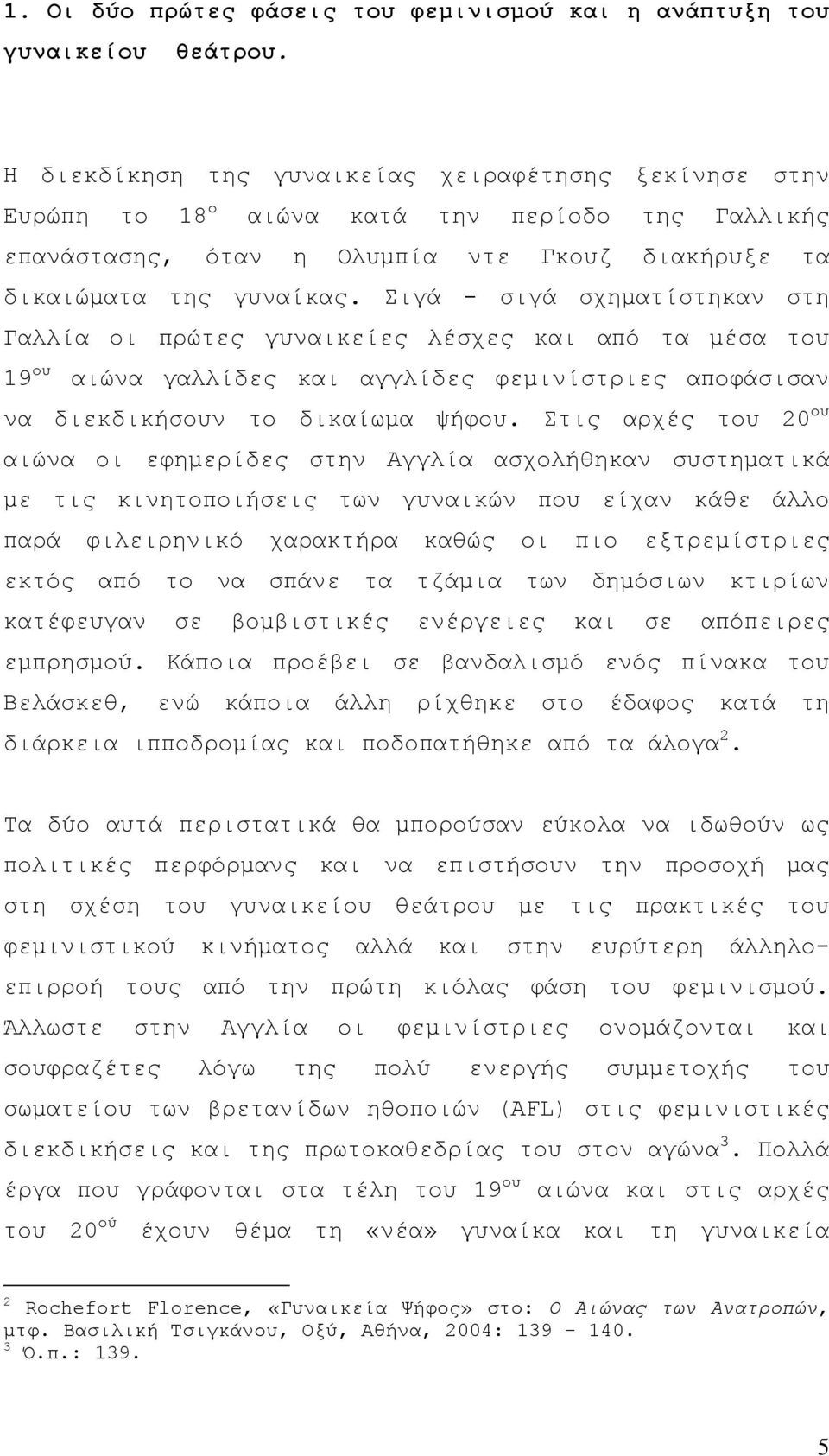 Σιγά - σιγά σχηματίστηκαν στη Γαλλία οι πρώτες γυναικείες λέσχες και από τα μέσα του 19 ου αιώνα γαλλίδες και αγγλίδες φεμινίστριες αποφάσισαν να διεκδικήσουν το δικαίωμα ψήφου.