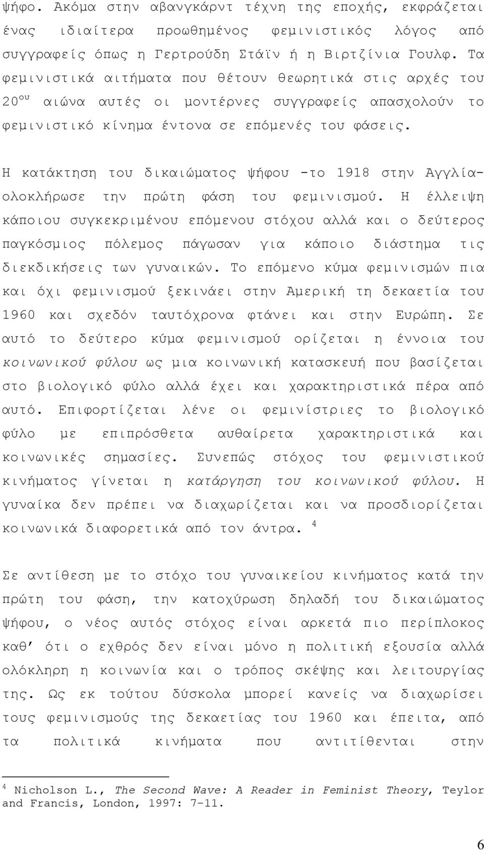 Η κατάκτηση του δικαιώματος ψήφου -το 1918 στην Αγγλίαολοκλήρωσε την πρώτη φάση του φεμινισμού.