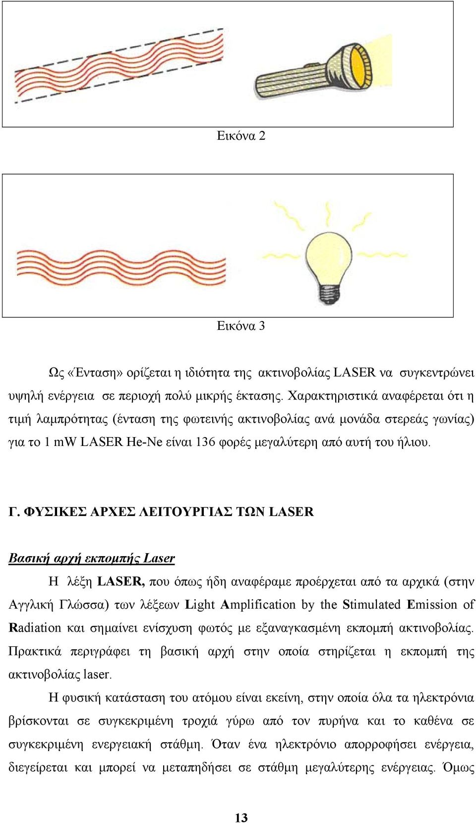 ΦΥΣΙΚΕΣ ΑΡΧΕΣ ΛΕΙΤΟΥΡΓΙΑΣ ΤΩΝ LASER Βασική αρχή εκποµπής Laser Η λέξη LASER, που όπως ήδη αναφέραµε προέρχεται από τα αρχικά (στην Αγγλική Γλώσσα) των λέξεων Light Amplification by the Stimulated