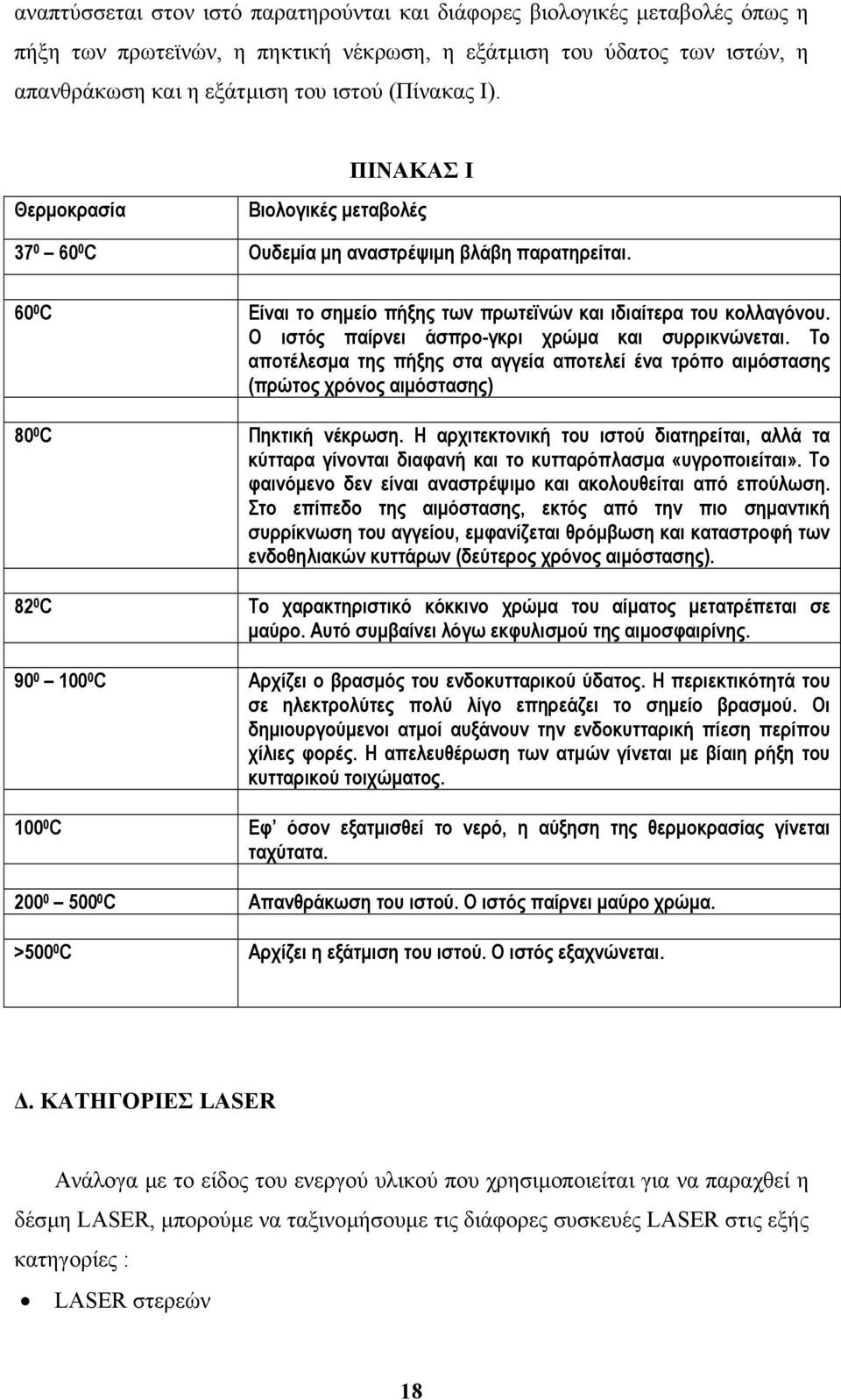 Ο ιστός παίρνει άσπρο-γκρι χρώµα και συρρικνώνεται. Το αποτέλεσµα της πήξης στα αγγεία αποτελεί ένα τρόπο αιµόστασης (πρώτος χρόνος αιµόστασης) 80 0 C Πηκτική νέκρωση.