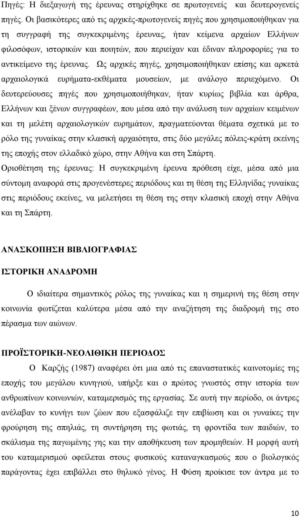 έδιναν πληροφορίες για το αντικείμενο της έρευνας. Ως αρχικές πηγές, χρησιμοποιήθηκαν επίσης και αρκετά αρχαιολογικά ευρήματα-εκθέματα μουσείων, με ανάλογο περιεχόμενο.