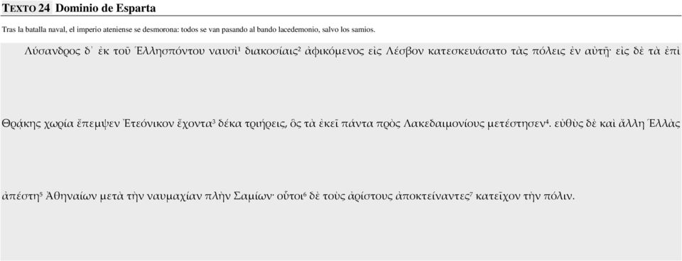 Λύσανδρος δ ἐκ τοῦ Ἑλλησπόντου ναυσὶ 1 διακοσίαις 2 ἀφικόμενος εἰς Λέσβον κατεσκευάσατο τὰς πόλεις ἐν αὐτῇ εἰς δὲ τὰ ἐπὶ