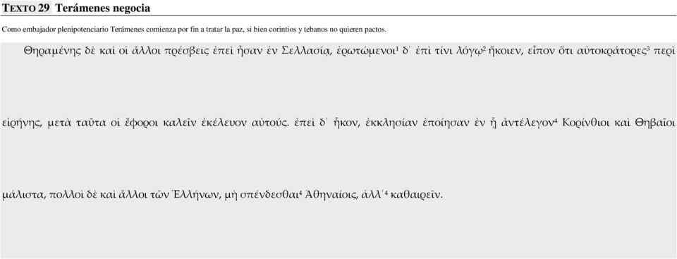 Θηραμένης δὲ καὶ οἱ ἄλλοι πρέσβεις ἐπεὶ ἦσαν ἐν Σελλασίᾳ, ἐρωτώμενοι 1 δ ἐπὶ τίνι λόγῳ 2 ἥκοιεν, εἶπον ὅτι αὐτοκράτορες 3