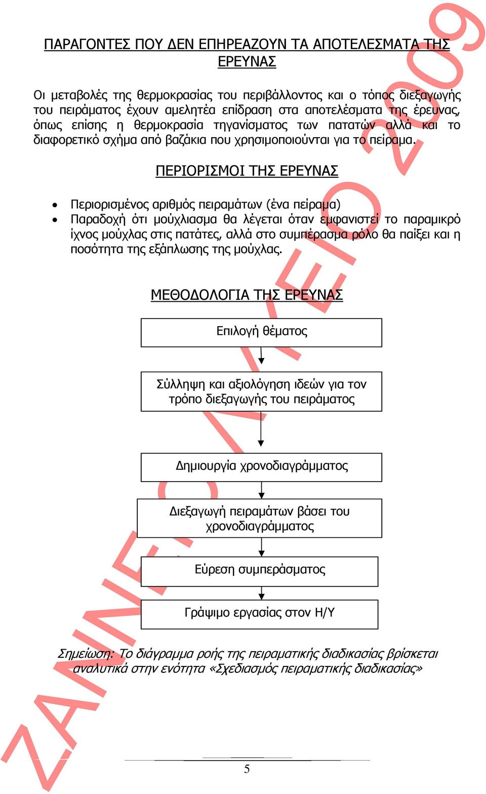 ΠΕΡΙΟΡΙΣΜΟΙ ΤΗΣ ΕΡΕΥΝΑΣ Περιορισμένος αριθμός πειραμάτων (ένα πείραμα) Παραδοχή ότι μούχλιασμα θα λέγεται όταν εμφανιστεί το παραμικρό ίχνος μούχλας στις πατάτες, αλλά στο συμπέρασμα ρόλο θα παίξει