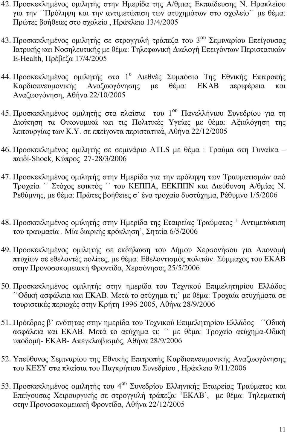 Προσκεκλημένος ομιλητής σε στρογγυλή τράπεζα του 3 ου Σεμιναρίου Επείγουσας Ιατρικής και Νοσηλευτικής με θέμα: Τηλεφωνική Διαλογή Επειγόντων Περιστατικών E-Health, Πρέβεζα 17/4/2005 44.