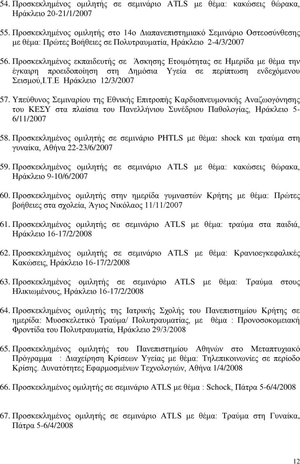 Προσκεκλημένος εκπαιδευτής σε Άσκησης Ετοιμότητας σε Ημερίδα με θέμα την έγκαιρη προειδοποίηση στη Δημόσια Υγεία σε περίπτωση ενδεχόμενου Σεισμού,Ι.Τ.Ε Ηράκλειο 12/3/2007 57.