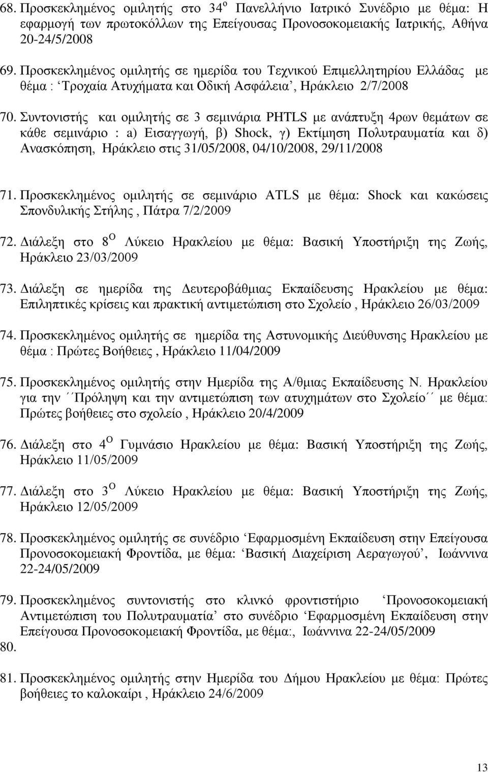 Συντονιστής και ομιλητής σε 3 σεμινάρια PHTLS με ανάπτυξη 4ρων θεμάτων σε κάθε σεμινάριο : a) Εισαγγωγή, β) Shock, γ) Εκτίμηση Πολυτραυματία και δ) Ανασκόπηση, Ηράκλειο στις 31/05/2008, 04/10/2008,