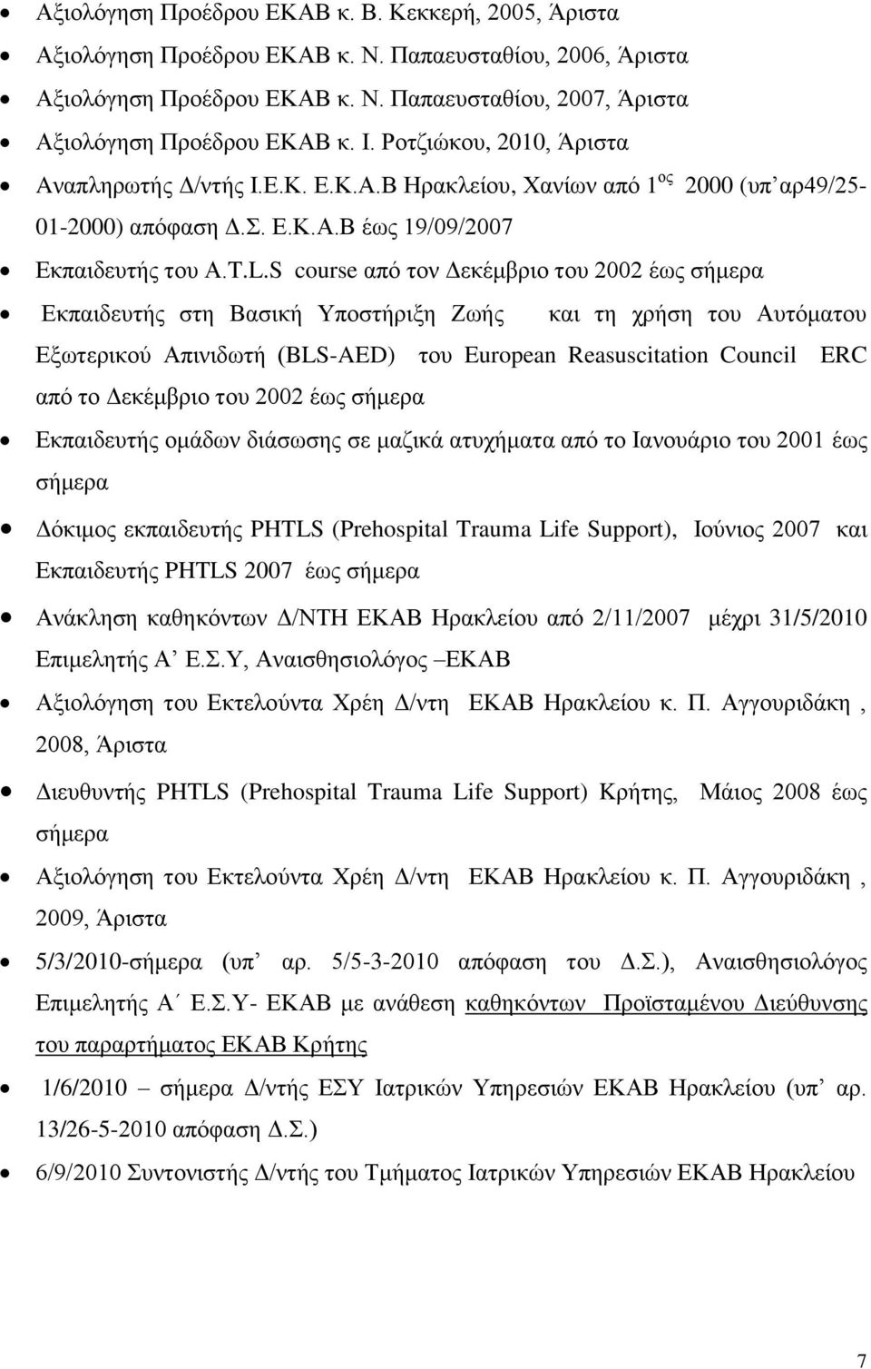 S course από τον Δεκέμβριο του 2002 έως σήμερα Εκπαιδευτής στη Βασική Υποστήριξη Ζωής και τη χρήση του Αυτόματου Εξωτερικού Απινιδωτή (BLS-AED) του European Reasuscitation Council ERC από το