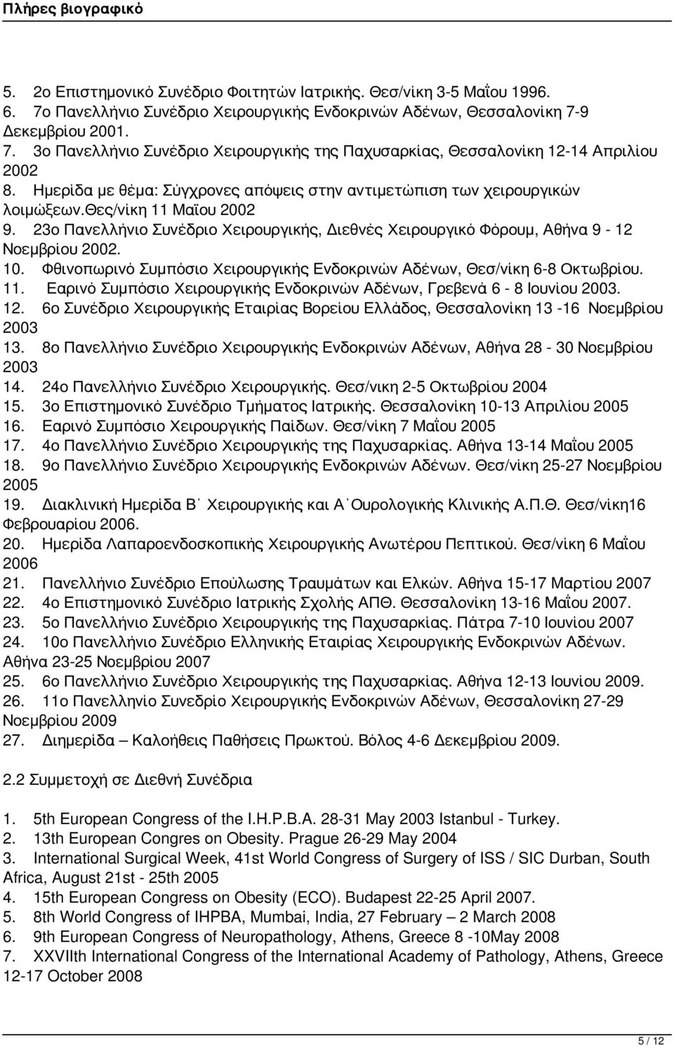 10. Φθινοπωρινό Συμπόσιο Χειρουργικής Ενδοκρινών Αδένων, Θεσ/νίκη 6-8 Οκτωβρίου. 11. Εαρινό Συμπόσιο Χειρουργικής Ενδοκρινών Αδένων, Γρεβενά 6-8 Ιουνίου 2003. 12.