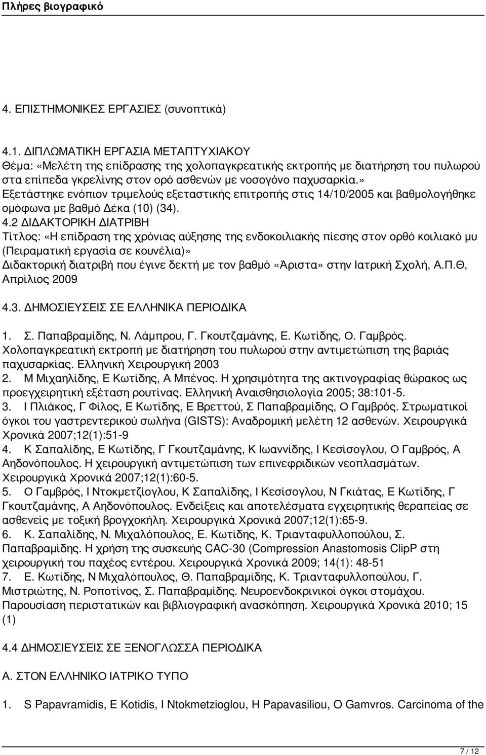 » Εξετάστηκε ενόπιον τριμελούς εξεταστικής επιτροπής στις 14/10/2005 και βαθμολογήθηκε ομόφωνα με βαθμό Δέκα (10) (34). 4.