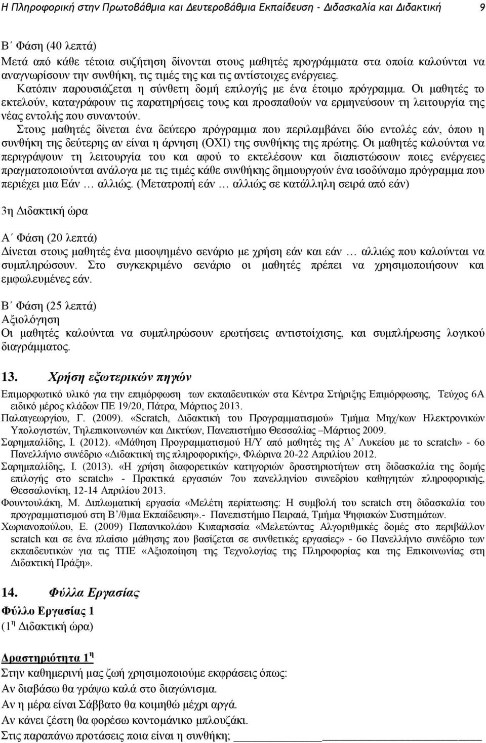 Οι μαθητές το εκτελούν, καταγράφουν τις παρατηρήσεις τους και προσπαθούν να ερμηνεύσουν τη λειτουργία της νέας εντολής που συναντούν.