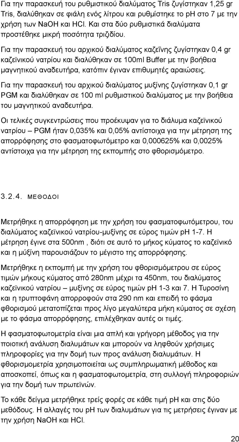 Για την παρασκευή του αρχικού διαλύματος καζεΐνης ζυγίστηκαν 0,4 gr καζεϊνικού νατρίου και διαλύθηκαν σε 100ml Buffer με την βοήθεια μαγνητικού αναδευτήρα, κατόπιν έγιναν επιθυμητές αραιώσεις.