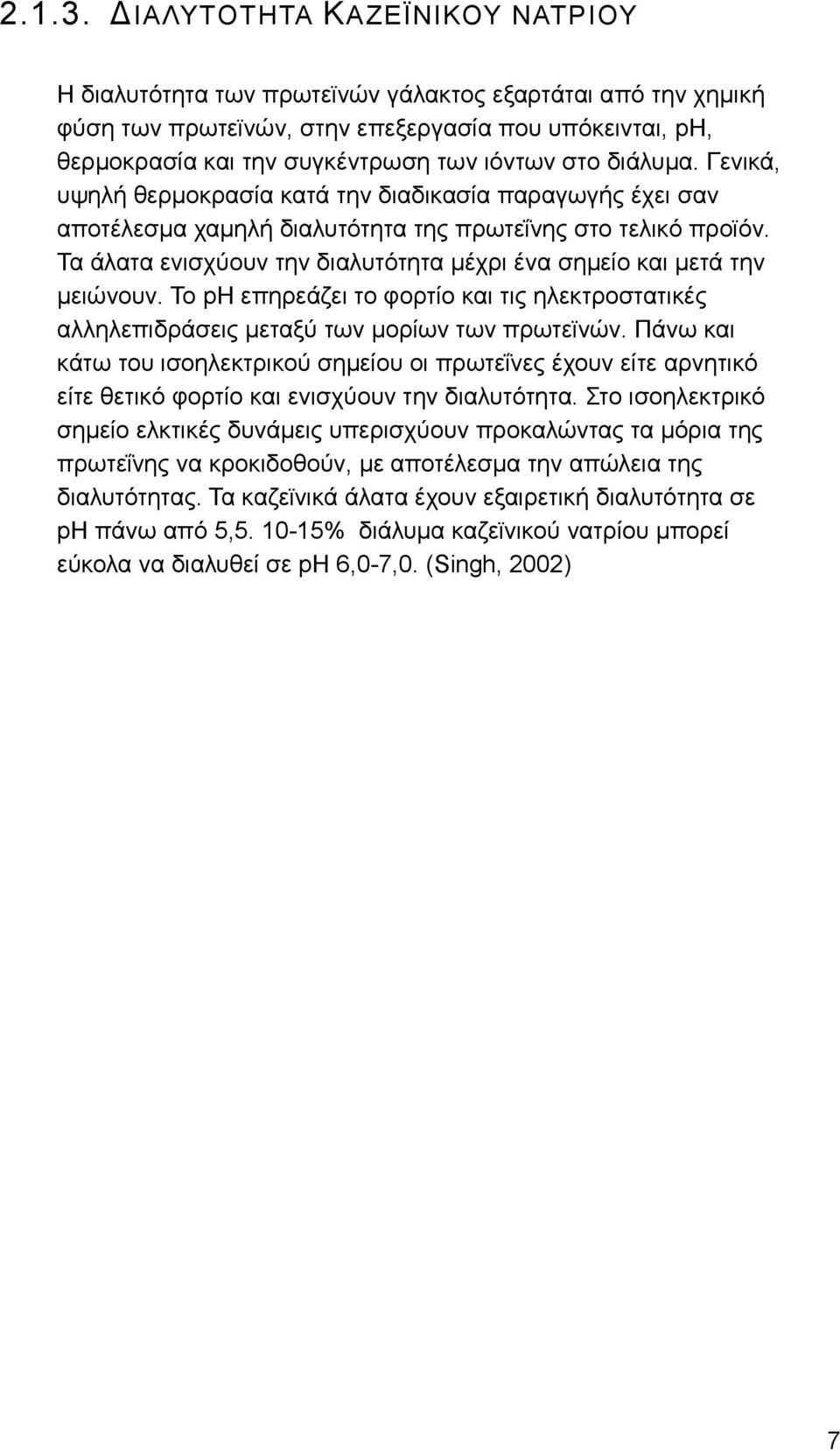 διάλυμα. Γενικά, υψηλή θερμοκρασία κατά την διαδικασία παραγωγής έχει σαν αποτέλεσμα χαμηλή διαλυτότητα της πρωτεΐνης στο τελικό προϊόν.