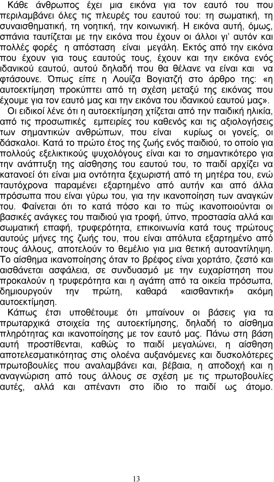 Εκτός από την εικόνα που έχουν για τους εαυτούς τους, έχουν και την εικόνα ενός ιδανικού εαυτού, αυτού δηλαδή που θα θέλανε να είναι και να φτάσουνε.