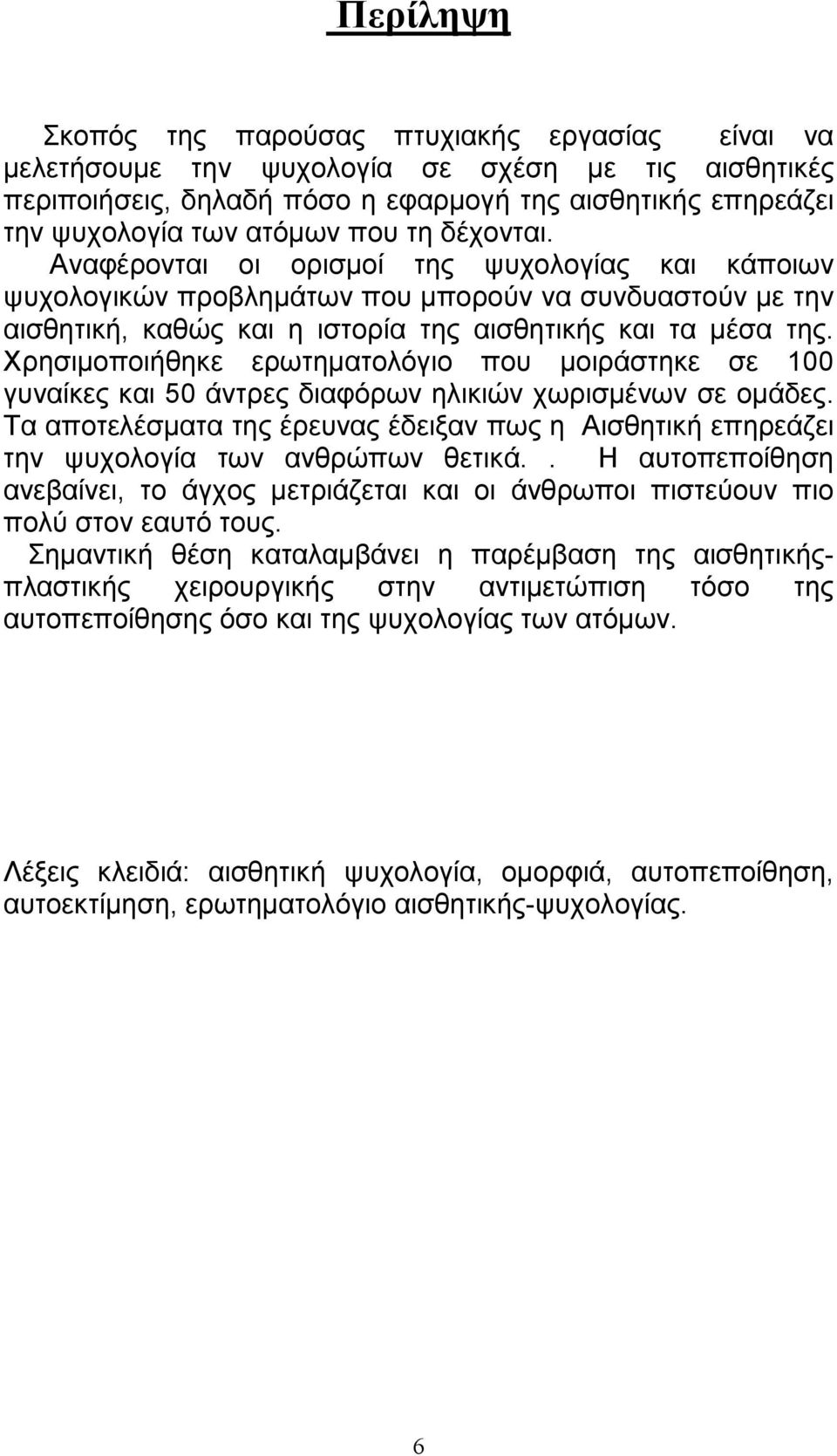 Χρησιµοποιήθηκε ερωτηµατολόγιο που µοιράστηκε σε 100 γυναίκες και 50 άντρες διαφόρων ηλικιών χωρισµένων σε οµάδες.