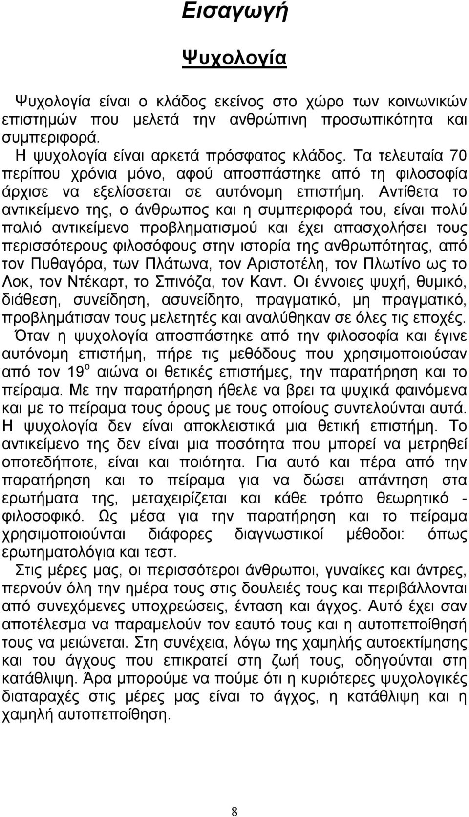 Αντίθετα το αντικείµενο της, ο άνθρωπος και η συµπεριφορά του, είναι πολύ παλιό αντικείµενο προβληµατισµού και έχει απασχολήσει τους περισσότερους φιλοσόφους στην ιστορία της ανθρωπότητας, από τον