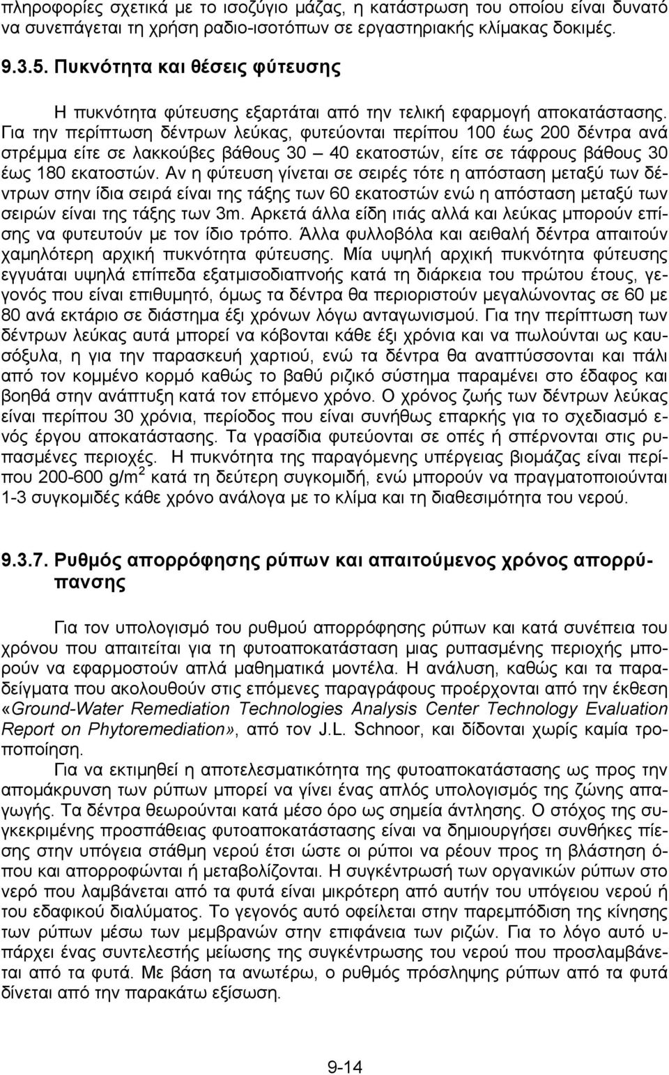 Για την περίπτωση δέντρων λεύκας, φυτεύονται περίπου 100 έως 200 δέντρα ανά στρέμμα είτε σε λακκούβες βάθους 30 40 εκατοστών, είτε σε τάφρους βάθους 30 έως 180 εκατοστών.