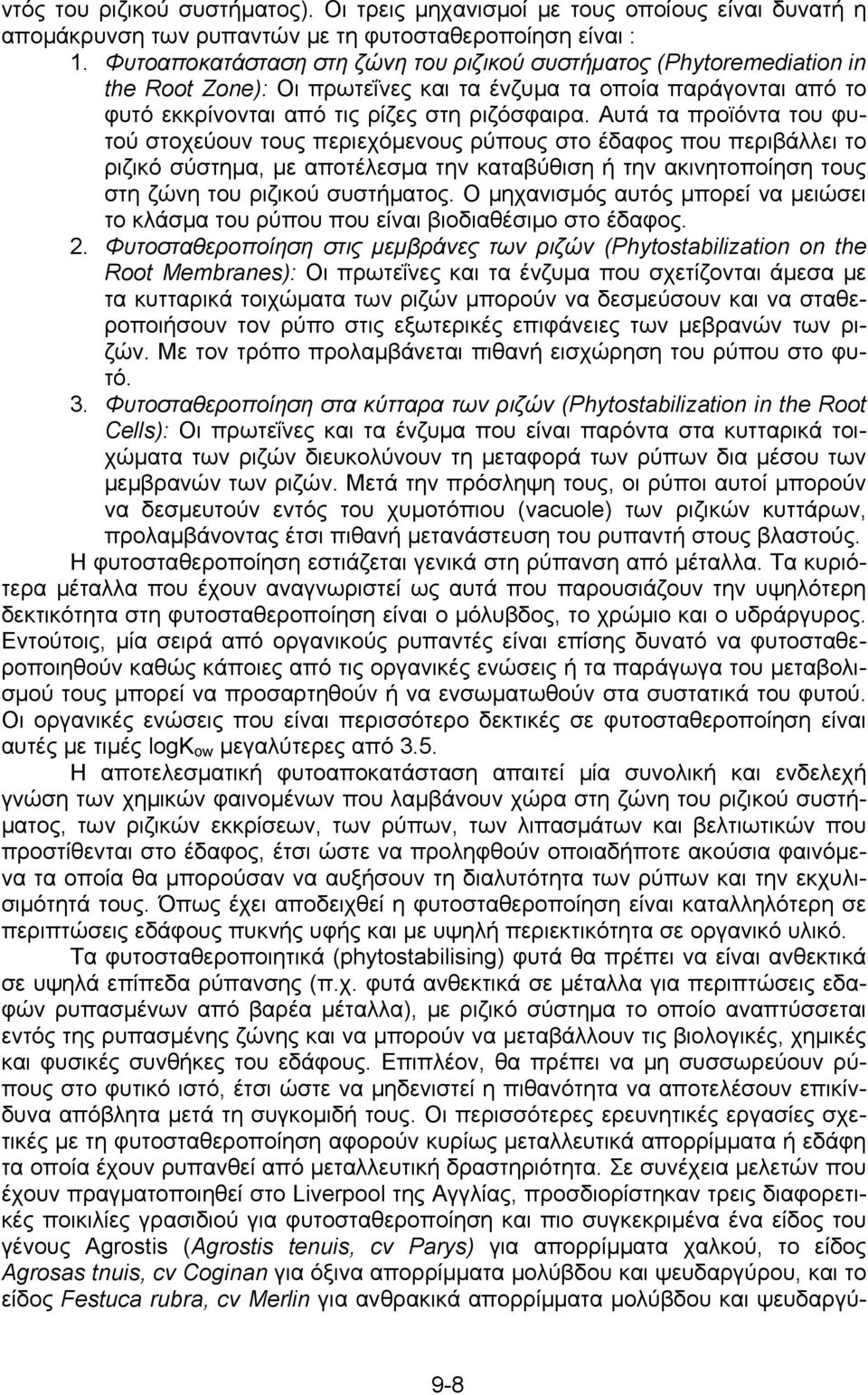 Αυτά τα προϊόντα του φυτού στοχεύουν τους περιεχόμενους ρύπους στο έδαφος που περιβάλλει το ριζικό σύστημα, με αποτέλεσμα την καταβύθιση ή την ακινητοποίηση τους στη ζώνη του ριζικού συστήματος.