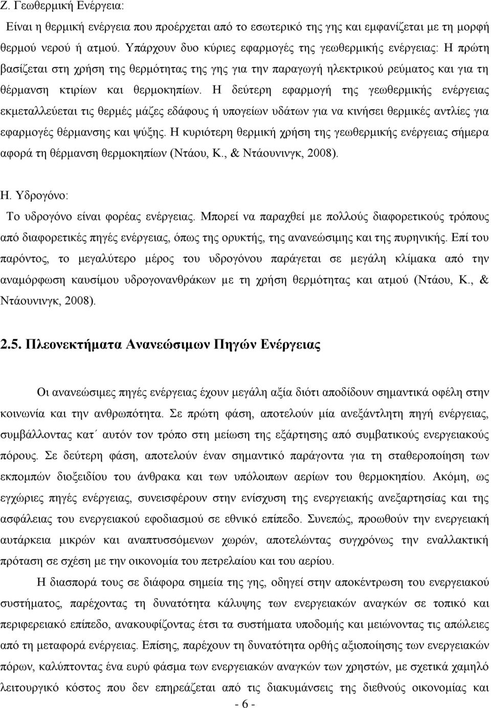 Η δεύτερη εφαρμογή της γεωθερμικής ενέργειας εκμεταλλεύεται τις θερμές μάζες εδάφους ή υπογείων υδάτων για να κινήσει θερμικές αντλίες για εφαρμογές θέρμανσης και ψύξης.