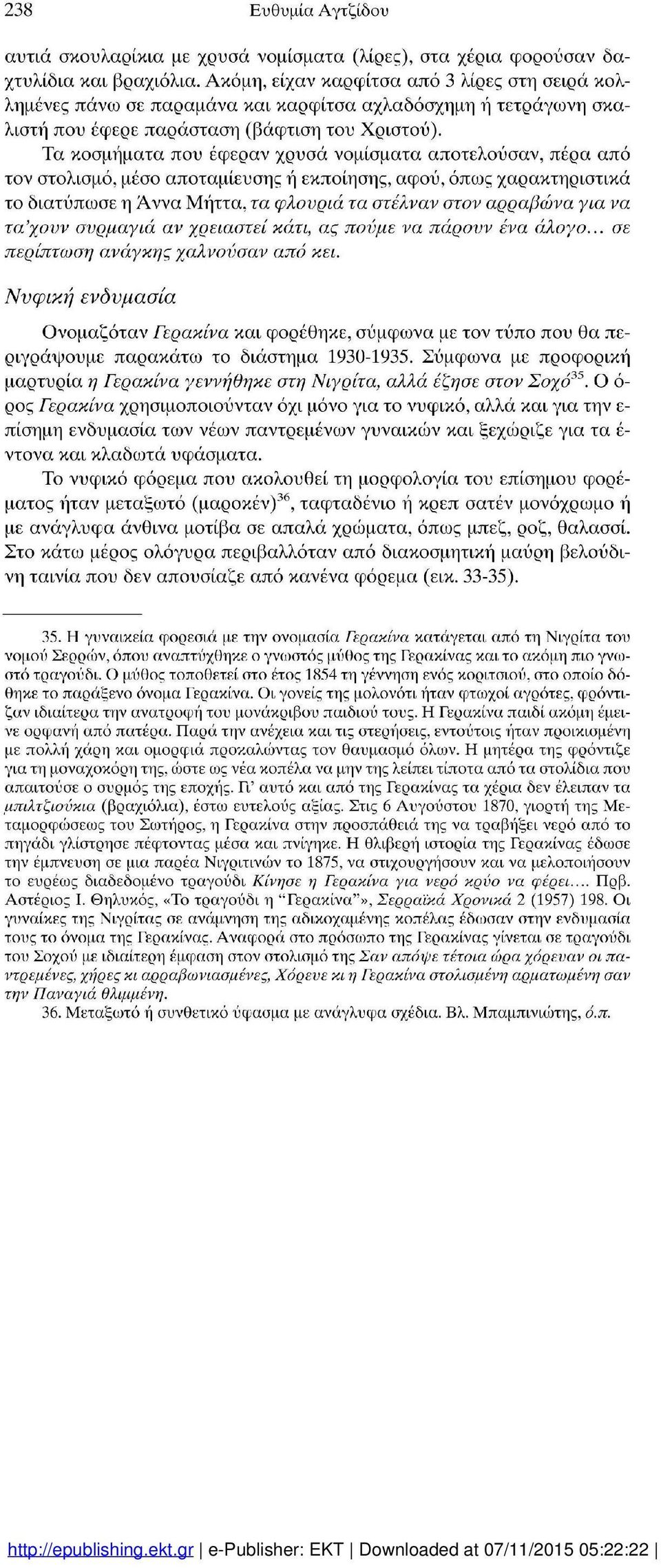 Τα κοσμήματα που έφεραν χρυσά νομίσματα αποτελούσαν, πέρα από τον στολισμό, μέσο αποταμίευσης ή εκποίησης, αφού, όπως χαρακτηριστικά το διατύπωσε η Άννα Μήττα, τα φλουριά τα'χουν συρμαγιά αν