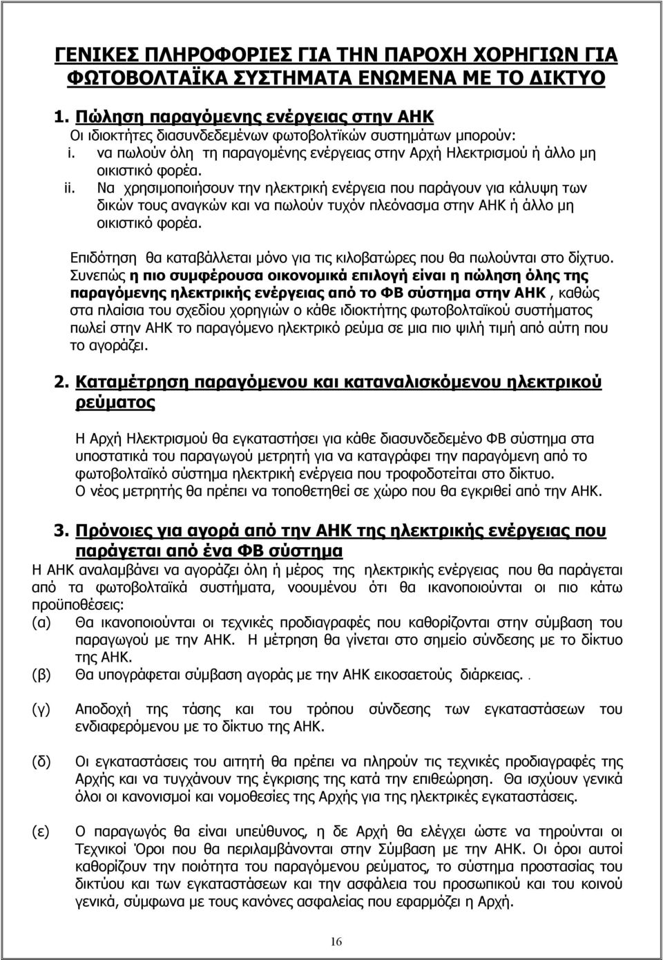 Να χρησιμοποιήσουν την ηλεκτρική ενέργεια που παράγουν για κάλυψη των δικών τους αναγκών και να πωλούν τυχόν πλεόνασμα στην ΑΗΚ ή άλλο μη οικιστικό φορέα.