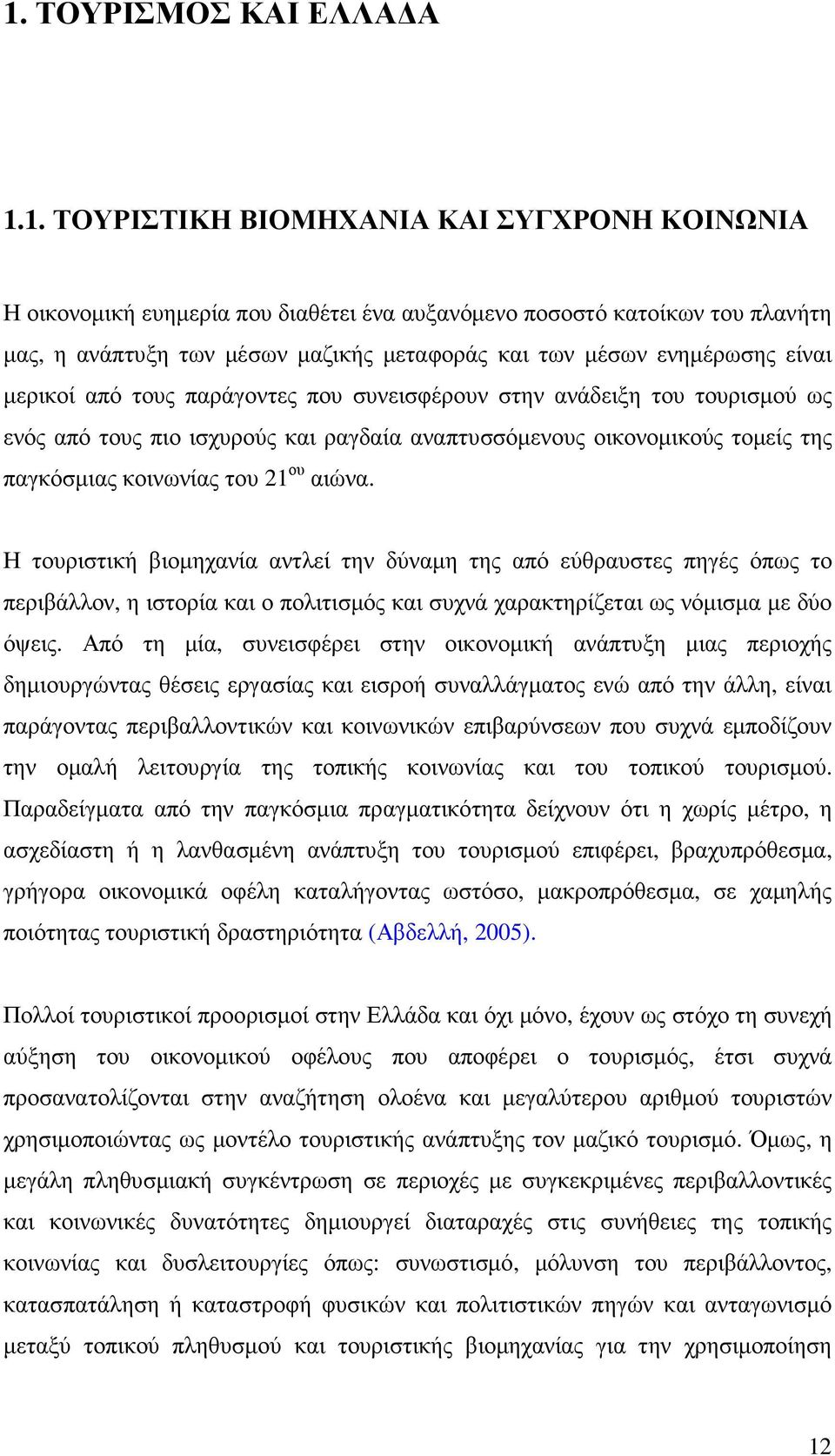 κοινωνίας του 21 ου αιώνα. Η τουριστική βιοµηχανία αντλεί την δύναµη της από εύθραυστες πηγές όπως το περιβάλλον, η ιστορία και ο πολιτισµός και συχνά χαρακτηρίζεται ως νόµισµα µε δύο όψεις.