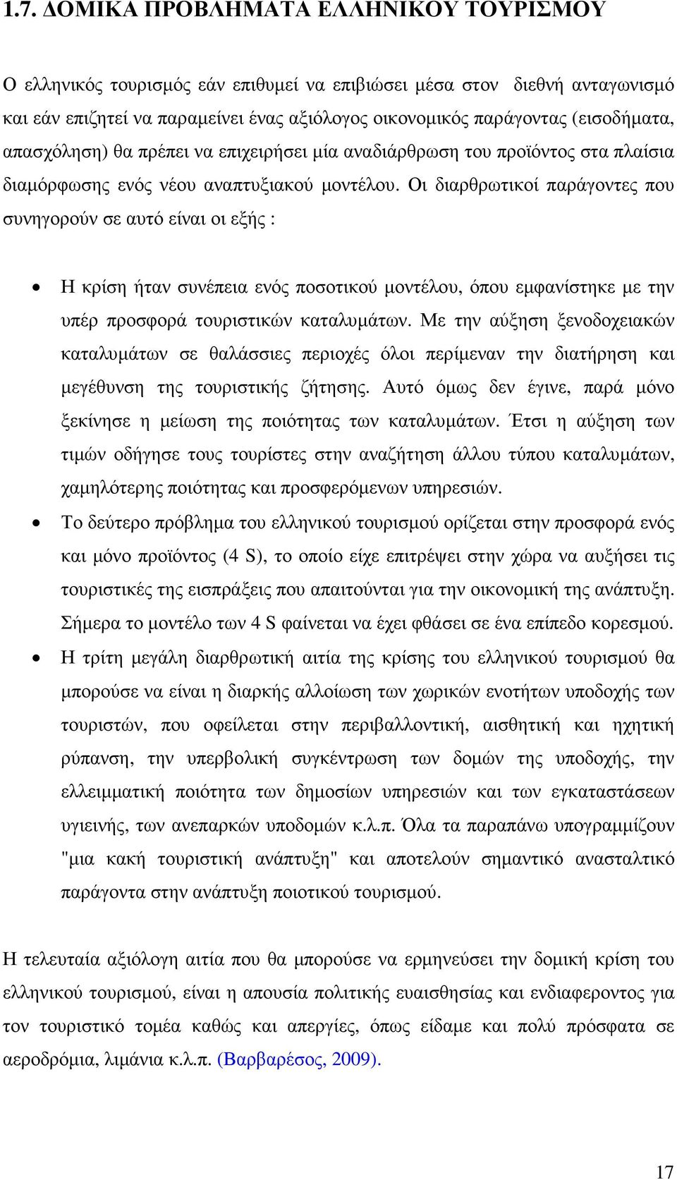 Οι διαρθρωτικοί παράγοντες που συνηγορούν σε αυτό είναι οι εξής : Η κρίση ήταν συνέπεια ενός ποσοτικού µοντέλου, όπου εµφανίστηκε µε την υπέρ προσφορά τουριστικών καταλυµάτων.