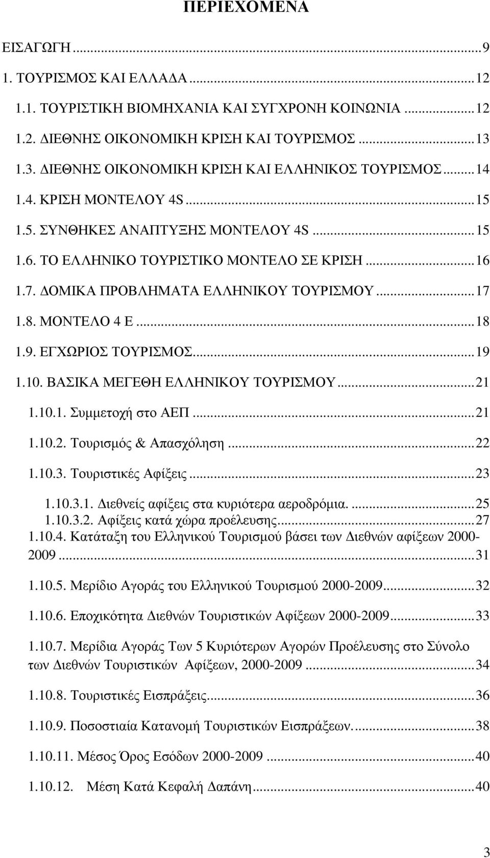 ΟΜΙΚΑ ΠΡΟΒΛΗΜΑΤΑ ΕΛΛΗΝΙΚΟΥ ΤΟΥΡΙΣΜΟΥ... 17 1.8. ΜΟΝΤΕΛΟ 4 Ε... 18 1.9. ΕΓΧΩΡΙΟΣ ΤΟΥΡΙΣΜΟΣ... 19 1.10. ΒΑΣΙΚΑ ΜΕΓΕΘΗ ΕΛΛΗΝΙΚΟΥ ΤΟΥΡΙΣΜΟΥ... 21 1.10.1. Συµµετοχή στο ΑΕΠ... 21 1.10.2. Τουρισµός & Απασχόληση.