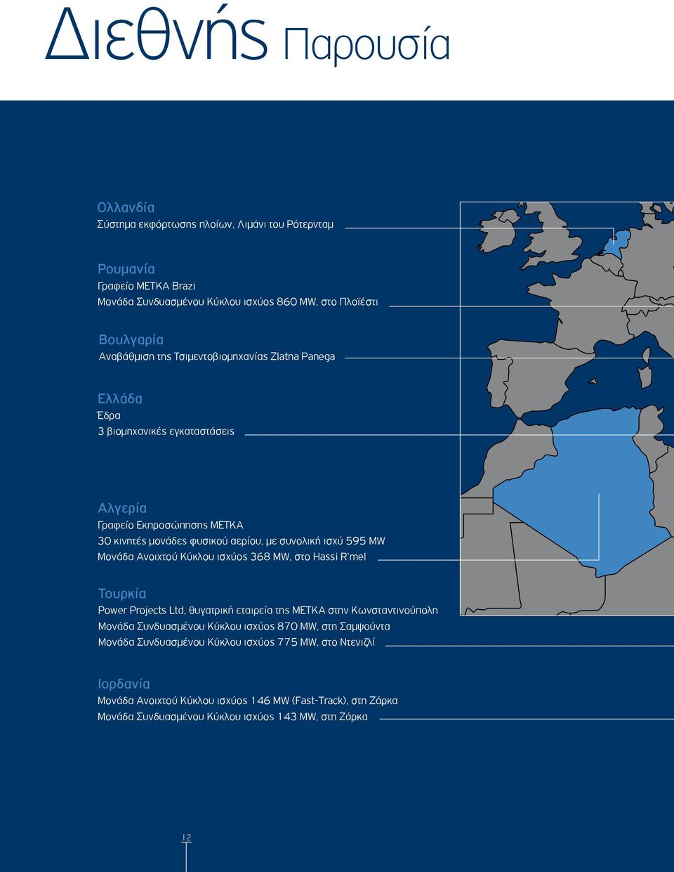 Ανοιχτού Κύκλου ισχύος 368 MW, στο Hassi R'mel Τουρκία Power Projects Ltd, θυγατρική εταιρεία της ΜΕΤΚΑ στην Κωνσταντινούπολη Μονάδα Συνδυασμένου Κύκλου ισχύος 870 MW, στη