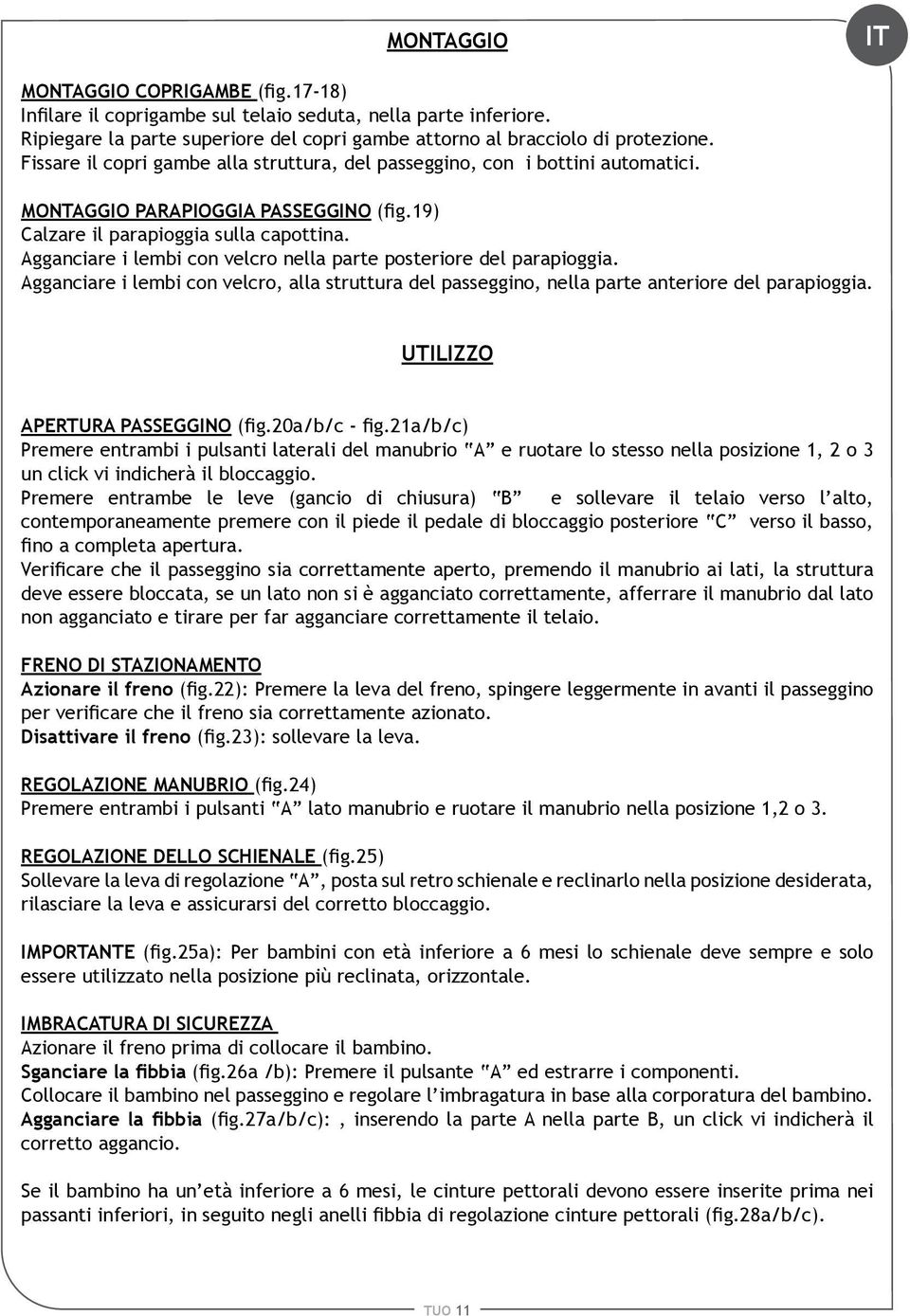 posteriore del parapioggia Agganciare i lembi con velcro, alla struttura del passeggino, nella parte anteriore del parapioggia UTILIZZO APERTURA PASSEGGINO (fig20a/b/c - fig21a/b/c) Premere entrambi